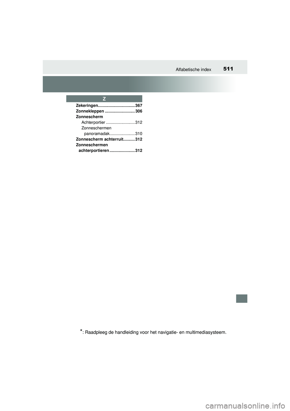 TOYOTA PRIUS PLUS 2017  Instructieboekje (in Dutch) 511Alfabetische index
PRIUS +_OM_OM47B24E_(EE)
Zekeringen................................ 367
Zonnekleppen .......................... 306
ZonneschermAchterportier ......................... 312
Zonnesc