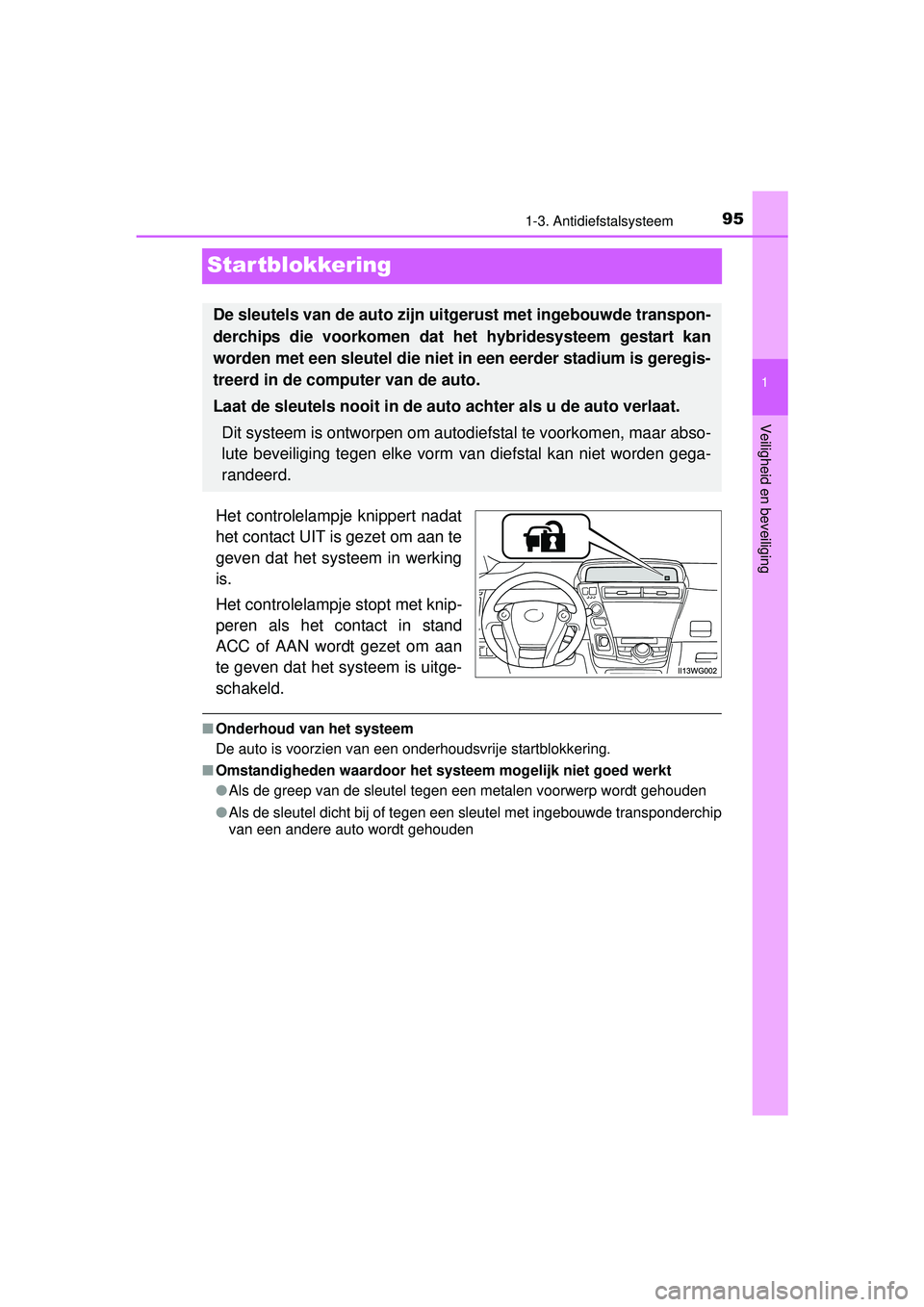 TOYOTA PRIUS PLUS 2017  Instructieboekje (in Dutch) 95
1
1-3. Antidiefstalsysteem
PRIUS +_OM_OM47B24E_(EE)
Veiligheid en beveiliging
Startblokkering
Het controlelampje knippert nadat
het contact UIT is gezet om aan te
geven dat het systeem in werking
i