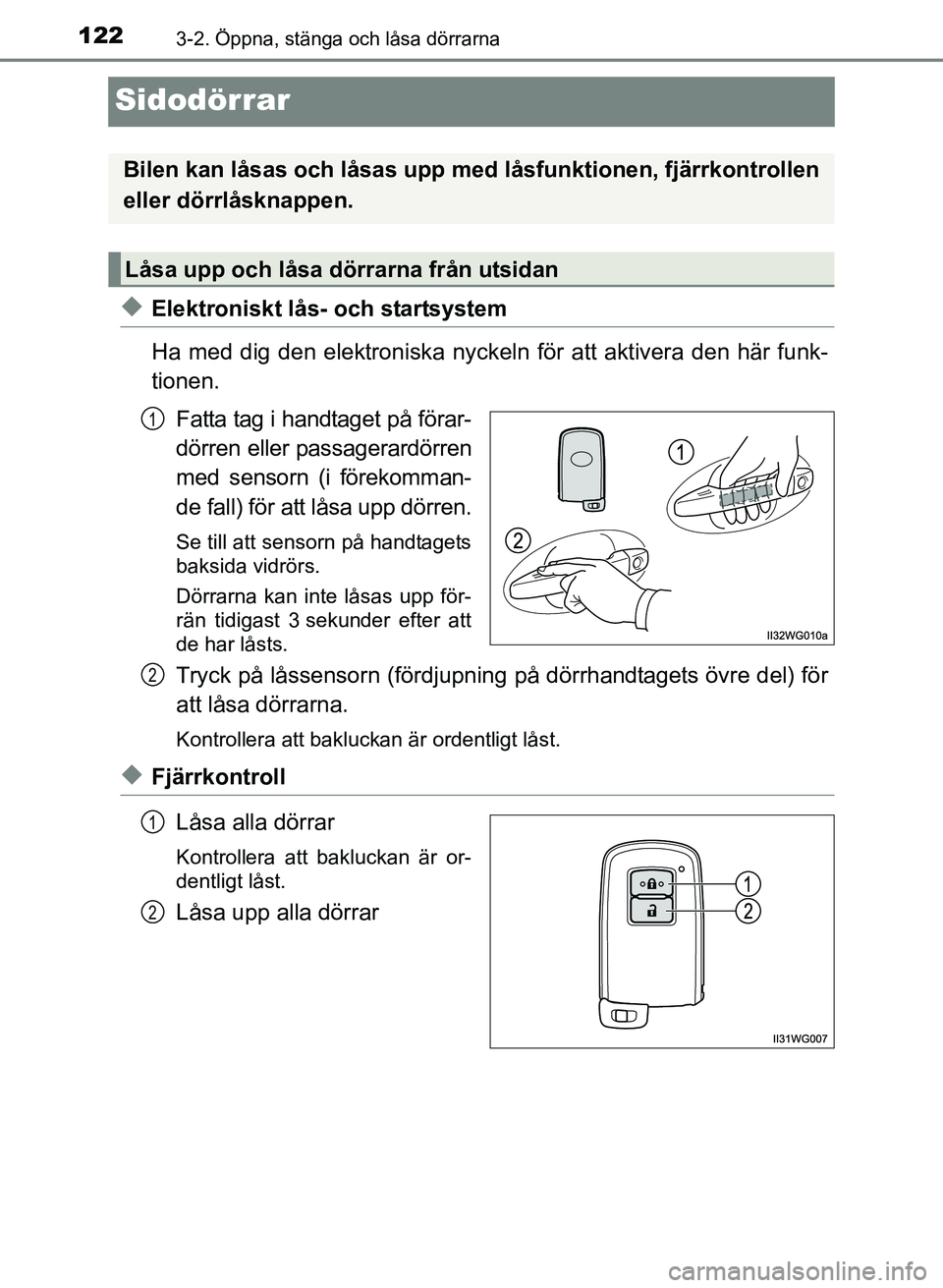 TOYOTA PRIUS PLUS 2017 Bruksanvisningar (in Swedish) 1223-2. Öppna, stänga och låsa dörrarna
OM47B24SE
Sidodörrar
◆Elektroniskt lås- och startsystem
Ha med dig den elektroniska nyckeln för att aktivera den här funk-
tionen.
Fatta tag i handtag TOYOTA PRIUS PLUS 2017 Bruksanvisningar (in Swedish) 1223-2. Öppna, stänga och låsa dörrarna
OM47B24SE
Sidodörrar
◆Elektroniskt lås- och startsystem
Ha med dig den elektroniska nyckeln för att aktivera den här funk-
tionen.
Fatta tag i handtag