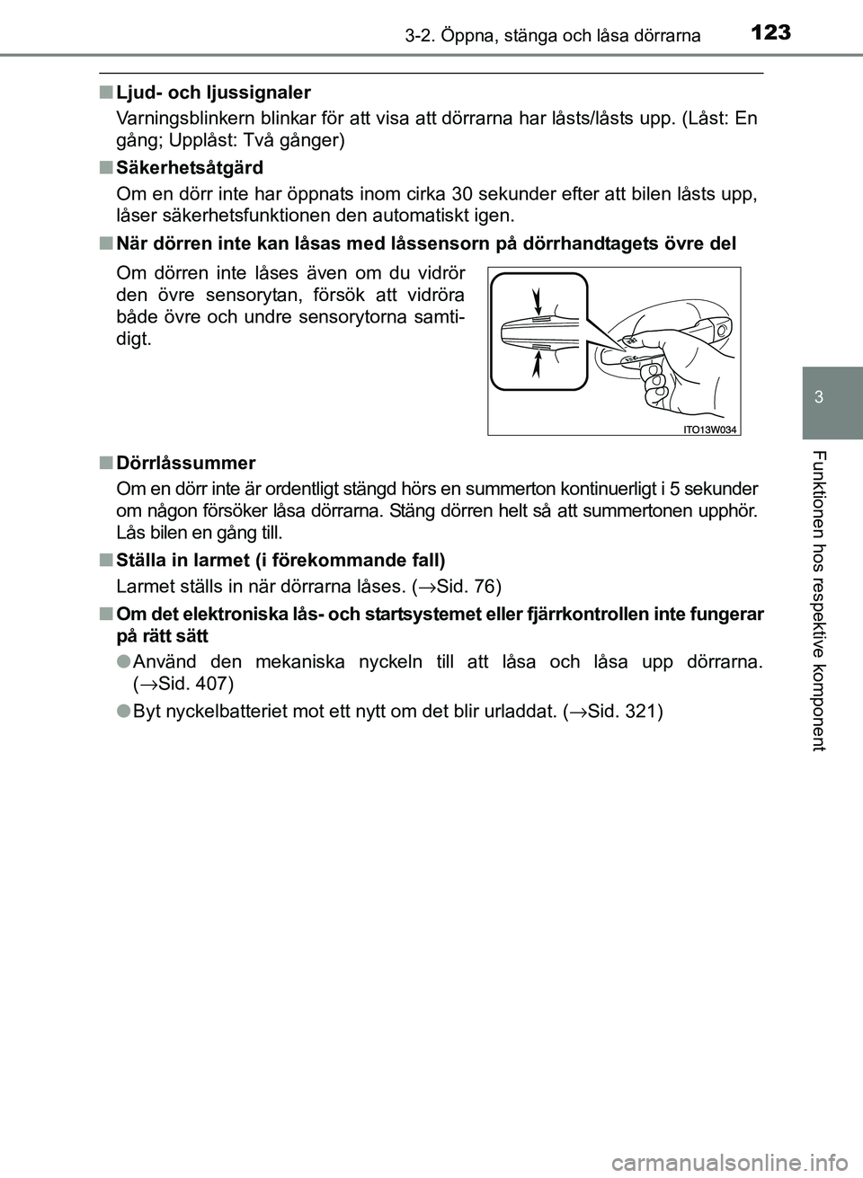 TOYOTA PRIUS PLUS 2017 Bruksanvisningar (in Swedish) 1233-2. Öppna, stänga och låsa dörrarna
3
Funktionen hos respektive komponent
OM47B24SE
■Ljud- och ljussignaler
Varningsblinkern blinkar för att visa att dörrarna har låsts/låsts upp. (Låst TOYOTA PRIUS PLUS 2017 Bruksanvisningar (in Swedish) 1233-2. Öppna, stänga och låsa dörrarna
3
Funktionen hos respektive komponent
OM47B24SE
■Ljud- och ljussignaler
Varningsblinkern blinkar för att visa att dörrarna har låsts/låsts upp. (Låst
