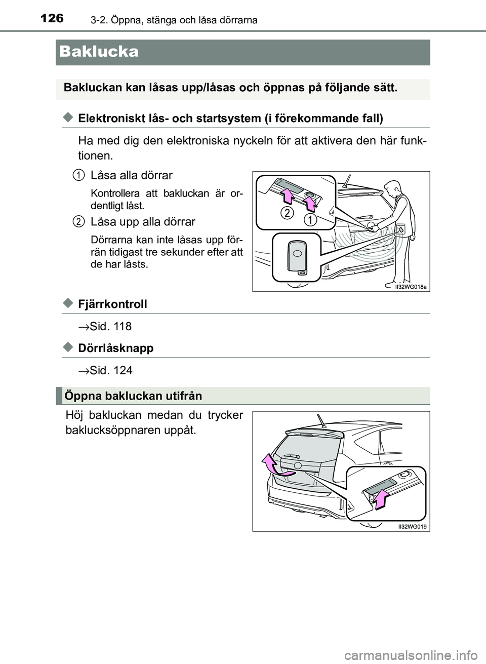 TOYOTA PRIUS PLUS 2017 Bruksanvisningar (in Swedish) 1263-2. Öppna, stänga och låsa dörrarna
OM47B24SE
Baklucka
◆Elektroniskt lås- och startsystem (i förekommande fall)
Ha med dig den elektroniska nyckeln för att aktivera den här funk-
tionen. TOYOTA PRIUS PLUS 2017 Bruksanvisningar (in Swedish) 1263-2. Öppna, stänga och låsa dörrarna
OM47B24SE
Baklucka
◆Elektroniskt lås- och startsystem (i förekommande fall)
Ha med dig den elektroniska nyckeln för att aktivera den här funk-
tionen.