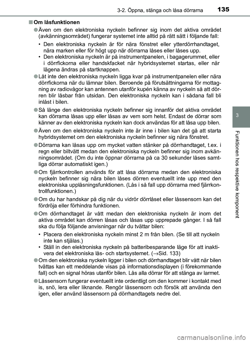 TOYOTA PRIUS PLUS 2017 Bruksanvisningar (in Swedish) 1353-2. Öppna, stänga och låsa dörrarna
3
Funktionen hos respektive komponent
OM47B24SE■
Om låsfunktionen
●Även om den elektroniska nyckeln befinner sig inom det aktiva området
(avkännings TOYOTA PRIUS PLUS 2017 Bruksanvisningar (in Swedish) 1353-2. Öppna, stänga och låsa dörrarna
3
Funktionen hos respektive komponent
OM47B24SE■
Om låsfunktionen
●Även om den elektroniska nyckeln befinner sig inom det aktiva området
(avkännings