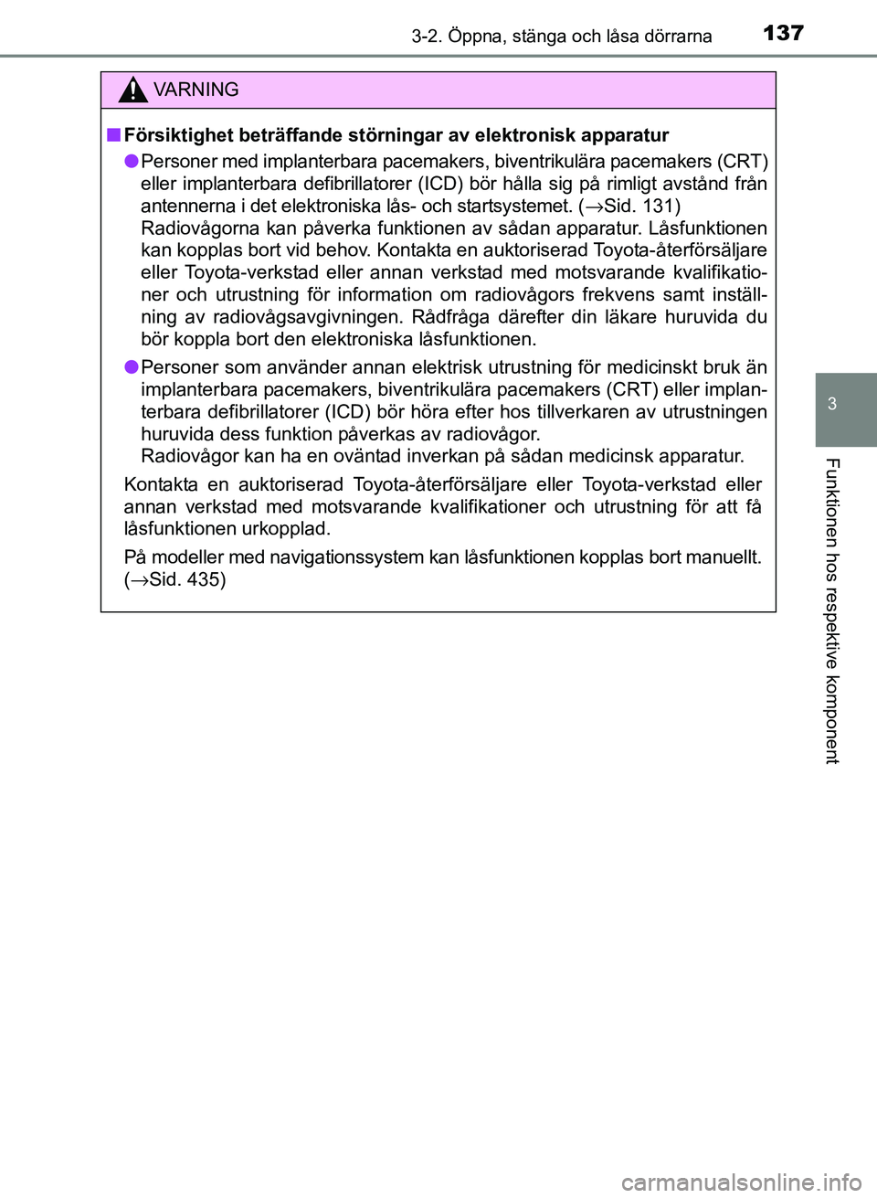 TOYOTA PRIUS PLUS 2017 Bruksanvisningar (in Swedish) 1373-2. Öppna, stänga och låsa dörrarna
3
Funktionen hos respektive komponent
OM47B24SE
VA R N I N G
■Försiktighet beträffande störningar av elektronisk apparatur
● Personer med implanterba TOYOTA PRIUS PLUS 2017 Bruksanvisningar (in Swedish) 1373-2. Öppna, stänga och låsa dörrarna
3
Funktionen hos respektive komponent
OM47B24SE
VA R N I N G
■Försiktighet beträffande störningar av elektronisk apparatur
● Personer med implanterba