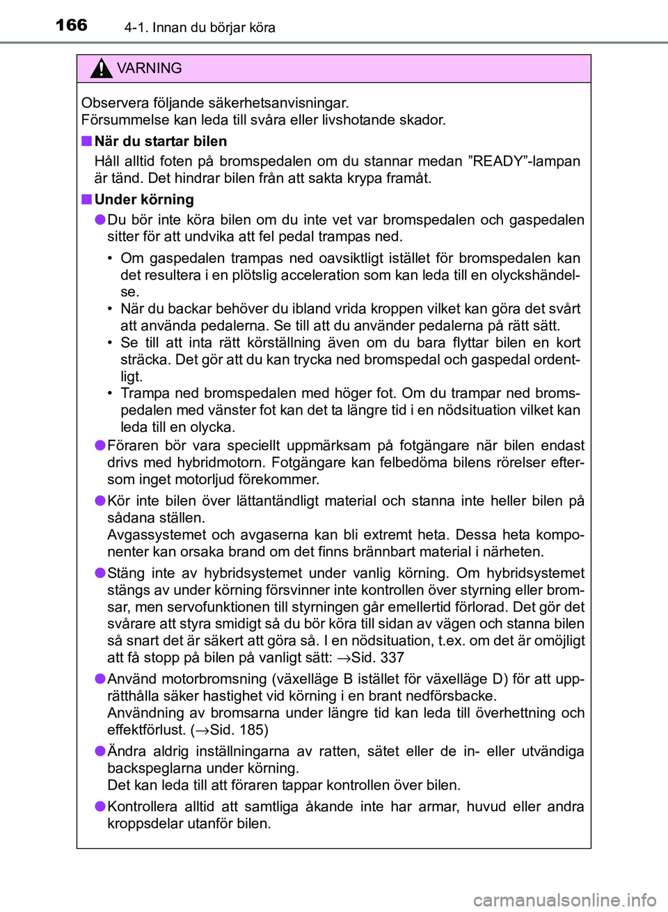 TOYOTA PRIUS PLUS 2017 Bruksanvisningar (in Swedish) 1664-1. Innan du börjar köra
OM47B24SE
VA R N I N G
Observera följande säkerhetsanvisningar.
Försummelse kan leda till svåra eller livshotande skador.
■När du startar bilen
Håll alltid foten TOYOTA PRIUS PLUS 2017 Bruksanvisningar (in Swedish) 1664-1. Innan du börjar köra
OM47B24SE
VA R N I N G
Observera följande säkerhetsanvisningar.
Försummelse kan leda till svåra eller livshotande skador.
■När du startar bilen
Håll alltid foten