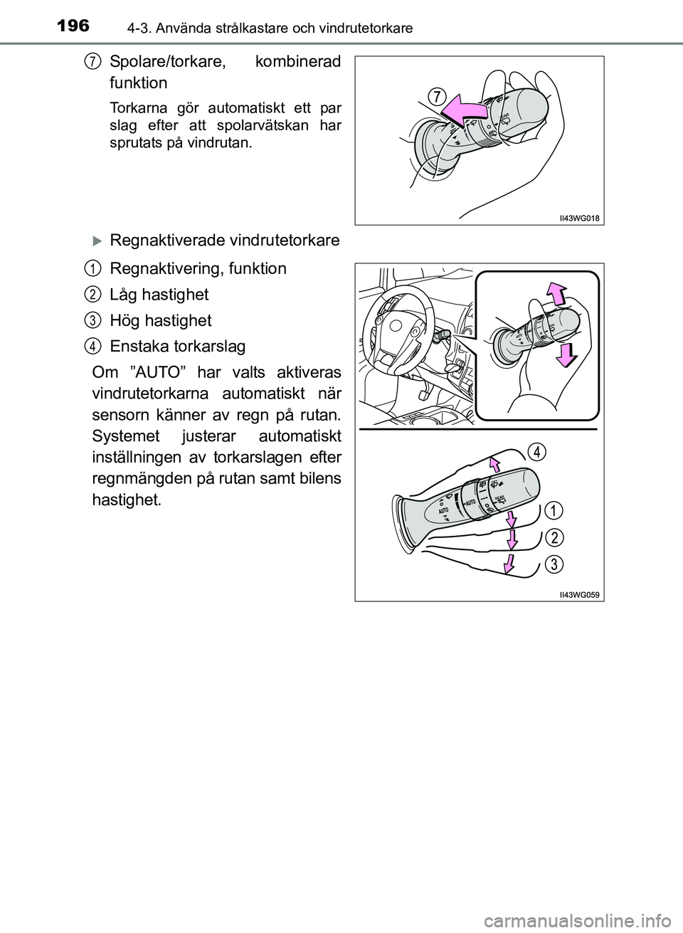 TOYOTA PRIUS PLUS 2017  Bruksanvisningar (in Swedish) 1964-3. Använda strålkastare och vindrutetorkare
OM47B24SE
Spolare/torkare, kombinerad
funktion
Torkarna gör automatiskt ett par
slag efter att spolarvätskan har
sprutats på vindrutan.
�XRegnakti