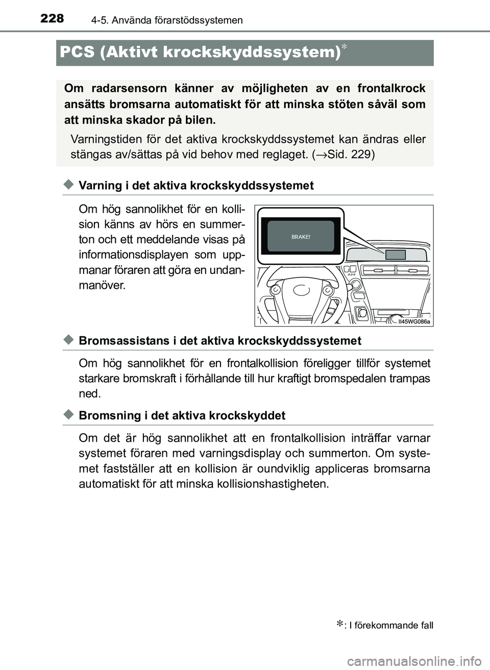 TOYOTA PRIUS PLUS 2017  Bruksanvisningar (in Swedish) 2284-5. Använda förarstödssystemen
OM47B24SE
PCS (Aktivt krockskyddssystem)∗
◆Varning i det aktiva krockskyddssystemet
Om hög sannolikhet för en kolli-
sion känns av hörs en summer-
ton och