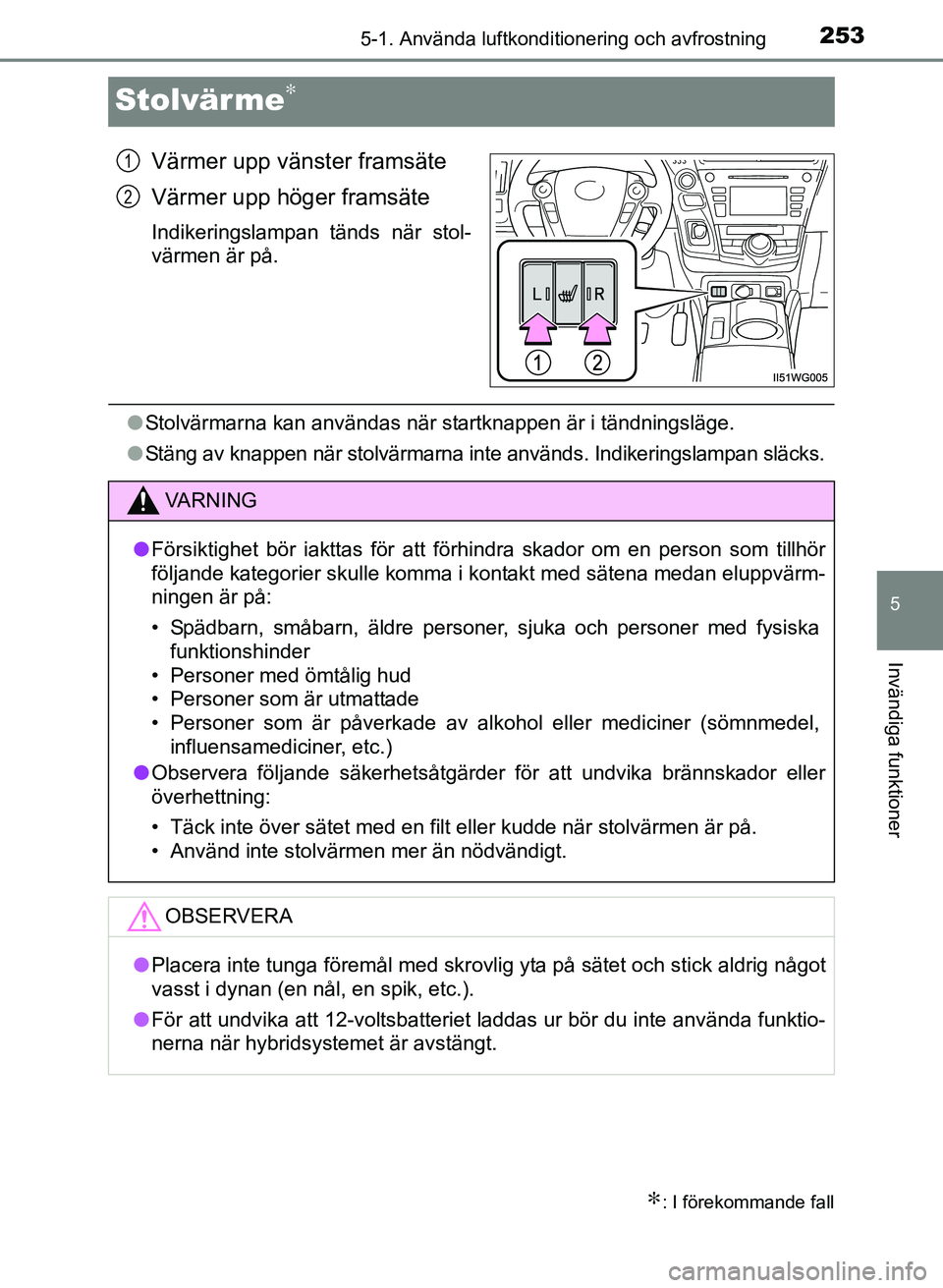 TOYOTA PRIUS PLUS 2017  Bruksanvisningar (in Swedish) 2535-1. Använda luftkonditionering och avfrostning
OM47B24SE
5
Invändiga funktioner
Stolvärme∗
Värmer upp vänster framsäte
Värmer upp höger framsäte
Indikeringslampan tänds när stol-
vär