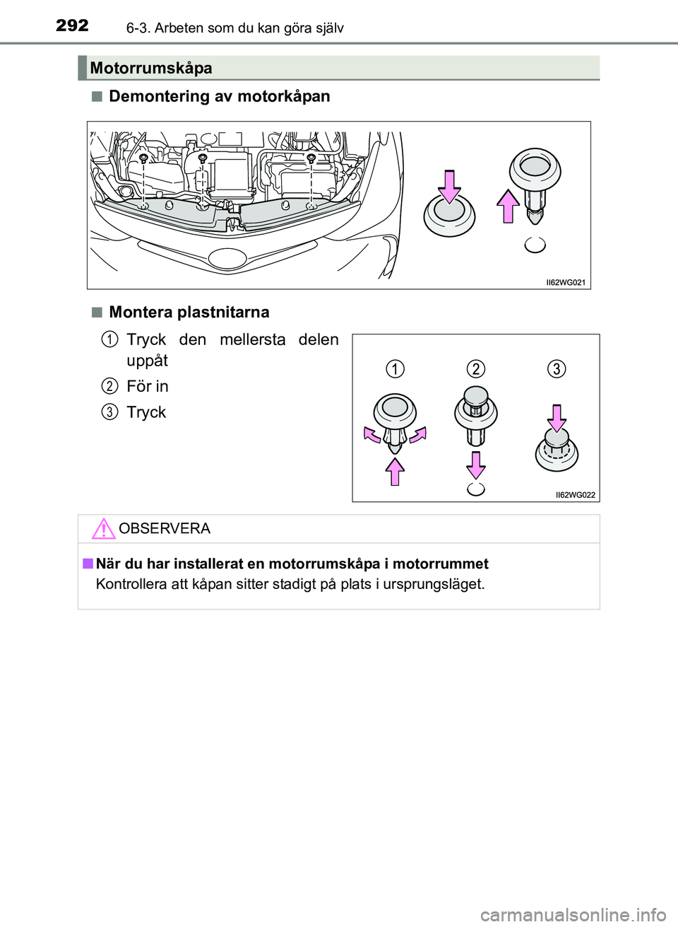 TOYOTA PRIUS PLUS 2017 Bruksanvisningar (in Swedish) 2926-3. Arbeten som du kan göra själv
OM47B24SE■
Demontering av motorkåpan
■Montera plastnitarna
Tryck den mellersta delen
uppåt
För in
Tryck
Motorrumskåpa
1
2
3
OBSERVERA
■När du har ins TOYOTA PRIUS PLUS 2017 Bruksanvisningar (in Swedish) 2926-3. Arbeten som du kan göra själv
OM47B24SE■
Demontering av motorkåpan
■Montera plastnitarna
Tryck den mellersta delen
uppåt
För in
Tryck
Motorrumskåpa
1
2
3
OBSERVERA
■När du har ins