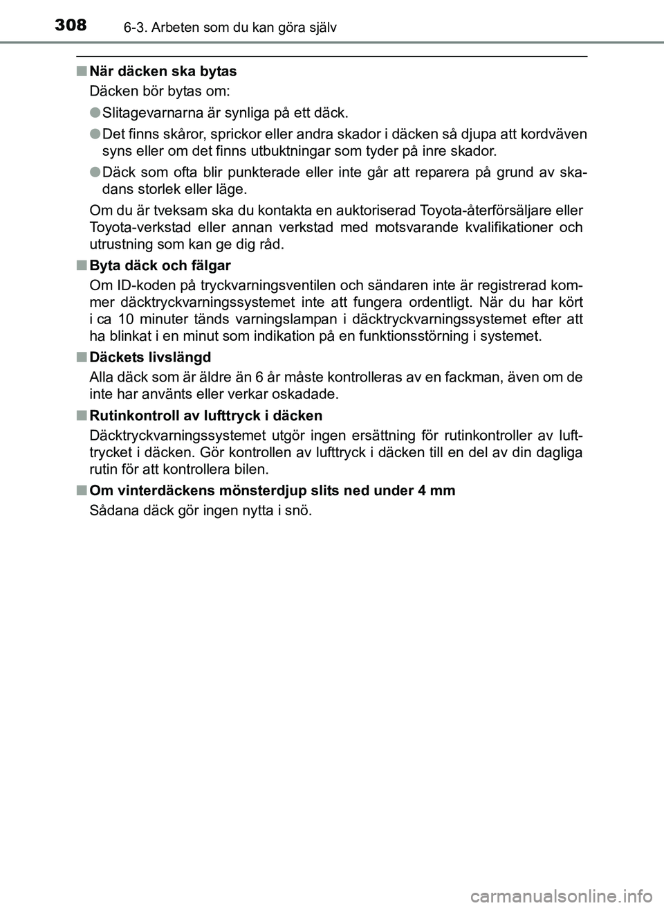 TOYOTA PRIUS PLUS 2017 Bruksanvisningar (in Swedish) 3086-3. Arbeten som du kan göra själv
OM47B24SE
■När däcken ska bytas
Däcken bör bytas om:
●Slitagevarnarna är synliga på ett däck.
● Det finns skåror, sprickor eller andra skador i d TOYOTA PRIUS PLUS 2017 Bruksanvisningar (in Swedish) 3086-3. Arbeten som du kan göra själv
OM47B24SE
■När däcken ska bytas
Däcken bör bytas om:
●Slitagevarnarna är synliga på ett däck.
● Det finns skåror, sprickor eller andra skador i d