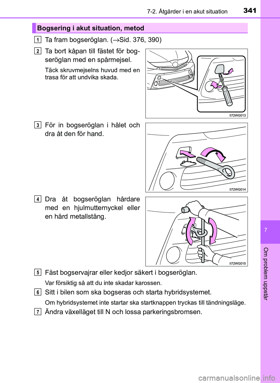 TOYOTA PRIUS PLUS 2017 Bruksanvisningar (in Swedish) 3417-2. Åtgärder i en akut situation
OM47B24SE
7
Om problem uppstår
Ta fram bogseröglan. (→Sid. 376, 390)
Ta bort kåpan till fästet för bog-
seröglan med en spårmejsel.
Täck skruvmejselns TOYOTA PRIUS PLUS 2017 Bruksanvisningar (in Swedish) 3417-2. Åtgärder i en akut situation
OM47B24SE
7
Om problem uppstår
Ta fram bogseröglan. (→Sid. 376, 390)
Ta bort kåpan till fästet för bog-
seröglan med en spårmejsel.
Täck skruvmejselns
