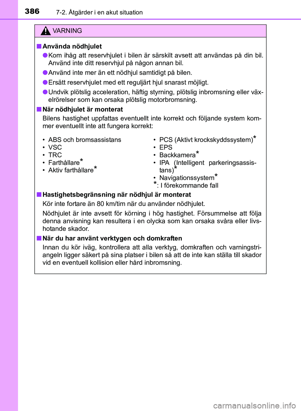TOYOTA PRIUS PLUS 2017 Bruksanvisningar (in Swedish) 3867-2. Åtgärder i en akut situation
OM47B24SE
VA R N I N G
■Använda nödhjulet
● Kom ihåg att reservhjulet i bilen är särskilt avsett att användas på din bil.
Använd inte ditt reservhjul TOYOTA PRIUS PLUS 2017 Bruksanvisningar (in Swedish) 3867-2. Åtgärder i en akut situation
OM47B24SE
VA R N I N G
■Använda nödhjulet
● Kom ihåg att reservhjulet i bilen är särskilt avsett att användas på din bil.
Använd inte ditt reservhjul