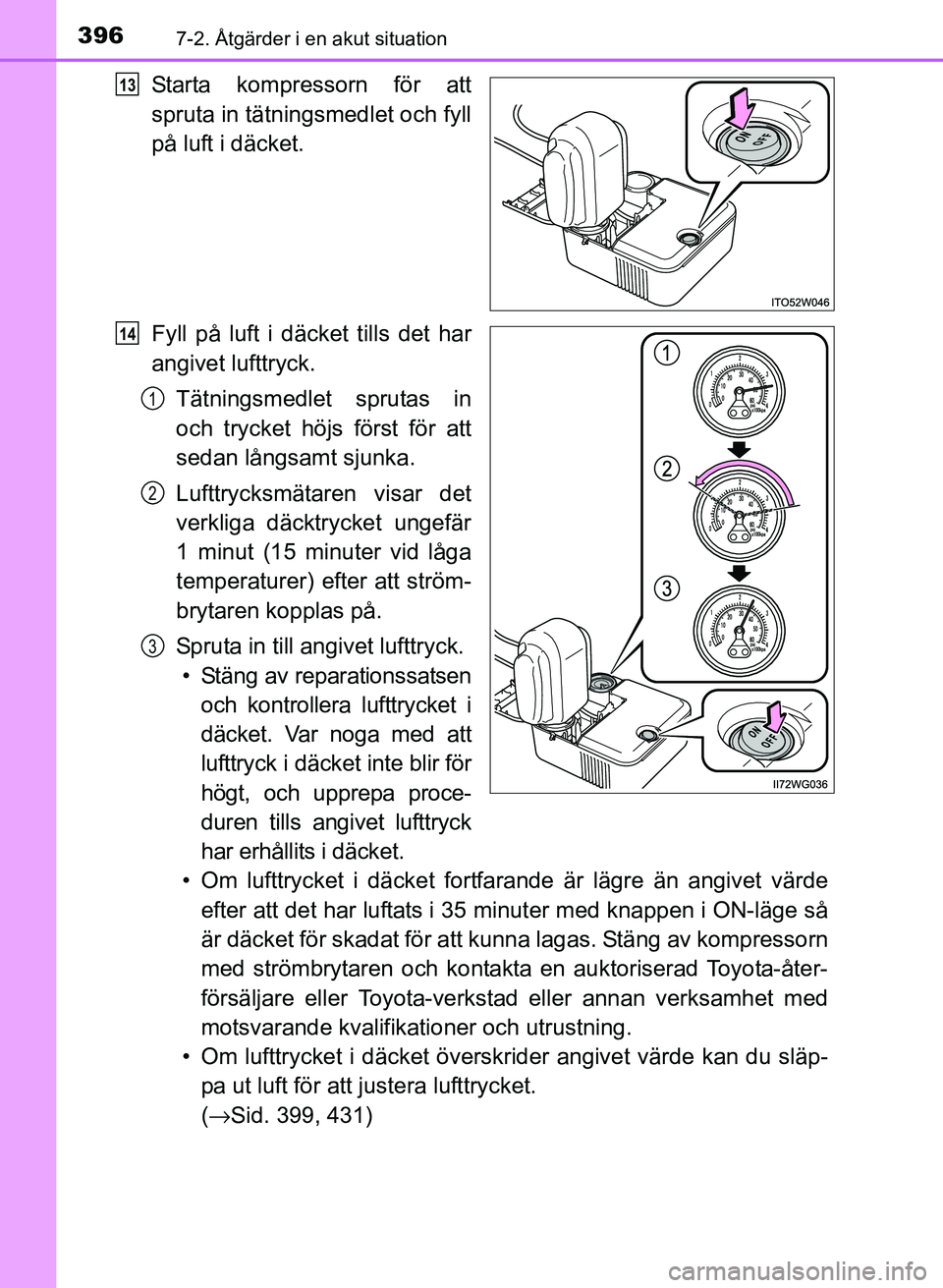 TOYOTA PRIUS PLUS 2017  Bruksanvisningar (in Swedish) 3967-2. Åtgärder i en akut situation
OM47B24SE
Starta kompressorn för att
spruta in tätningsmedlet och fyll
på luft i däcket.
Fyll på luft i däcket tills det har
angivet lufttryck.Tätningsmed