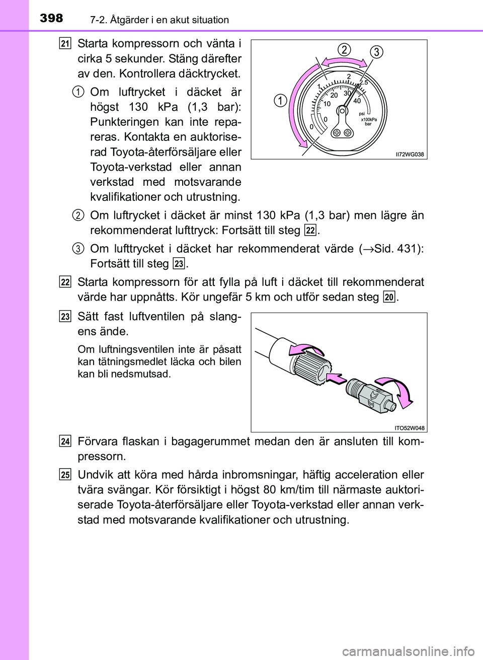 TOYOTA PRIUS PLUS 2017  Bruksanvisningar (in Swedish) 3987-2. Åtgärder i en akut situation
OM47B24SE
Starta kompressorn och vänta i
cirka 5 sekunder. Stäng därefter
av den. Kontrollera däcktrycket.Om luftrycket i däcket är
högst 130 kPa (1,3 bar