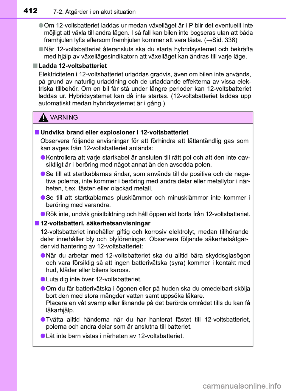 TOYOTA PRIUS PLUS 2017  Bruksanvisningar (in Swedish) 4127-2. Åtgärder i en akut situation
OM47B24SE●
Om 12-voltsbatteriet laddas ur medan växelläget är i P blir det eventuellt inte
möjligt att växla till andra lägen. I så fall kan bilen inte 