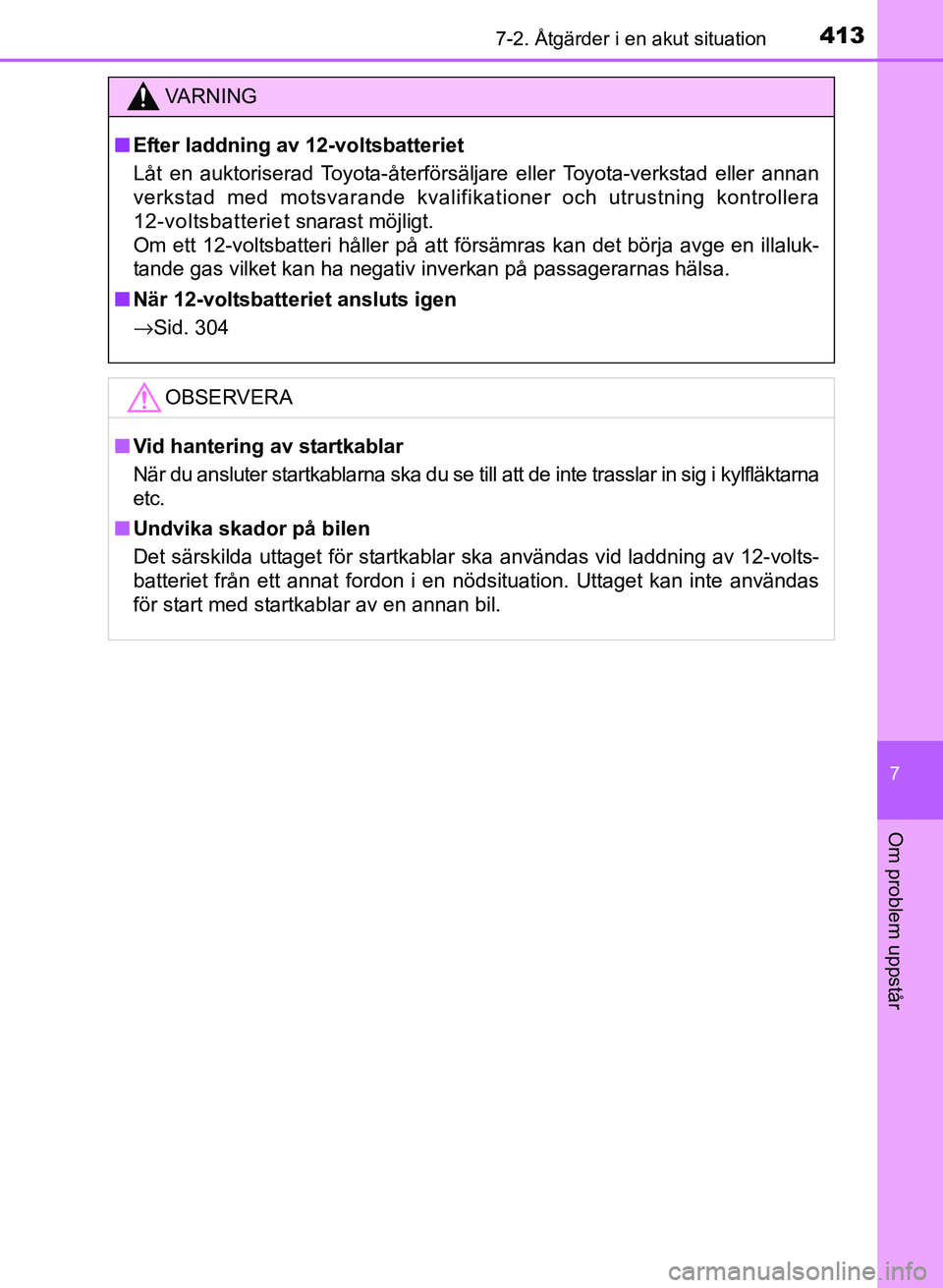 TOYOTA PRIUS PLUS 2017  Bruksanvisningar (in Swedish) 4137-2. Åtgärder i en akut situation
OM47B24SE
7
Om problem uppstår
VA R N I N G
■Efter laddning av 12-voltsbatteriet
Låt en auktoriserad Toyota-återförsäljare eller Toyota-verkstad eller ann