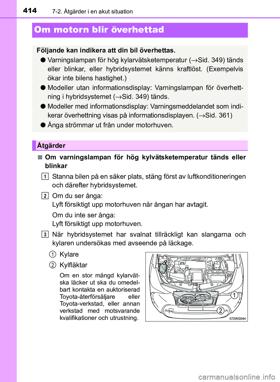 TOYOTA PRIUS PLUS 2017  Bruksanvisningar (in Swedish) 4147-2. Åtgärder i en akut situation
OM47B24SE
Om motorn blir överhettad
■Om varningslampan för hög kylvätsketemperatur tänds eller
blinkar
Stanna bilen på en säker plats, stäng först av 