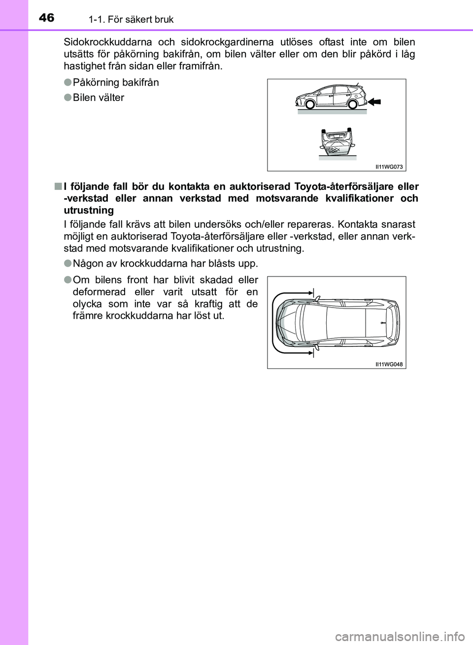 TOYOTA PRIUS PLUS 2017 Bruksanvisningar (in Swedish) 461-1. För säkert bruk
OM47B24SESidokrockkuddarna och sidokrockgardinerna utlöses oftast inte om bilen
utsätts för påkörning bakifrån, om bilen välter eller om den blir påkörd i låg
hastig TOYOTA PRIUS PLUS 2017 Bruksanvisningar (in Swedish) 461-1. För säkert bruk
OM47B24SESidokrockkuddarna och sidokrockgardinerna utlöses oftast inte om bilen
utsätts för påkörning bakifrån, om bilen välter eller om den blir påkörd i låg
hastig