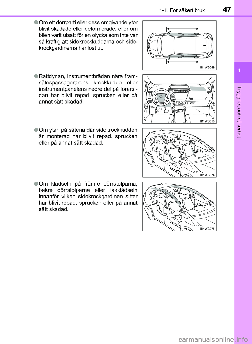 TOYOTA PRIUS PLUS 2017 Bruksanvisningar (in Swedish) 471-1. För säkert bruk
1
OM47B24SE
Trygghet och säkerhet
●Om ett dörrparti eller dess omgivande ytor
blivit skadade eller deformerade, eller om
bilen varit utsatt för en olycka som inte var
så TOYOTA PRIUS PLUS 2017 Bruksanvisningar (in Swedish) 471-1. För säkert bruk
1
OM47B24SE
Trygghet och säkerhet
●Om ett dörrparti eller dess omgivande ytor
blivit skadade eller deformerade, eller om
bilen varit utsatt för en olycka som inte var
så