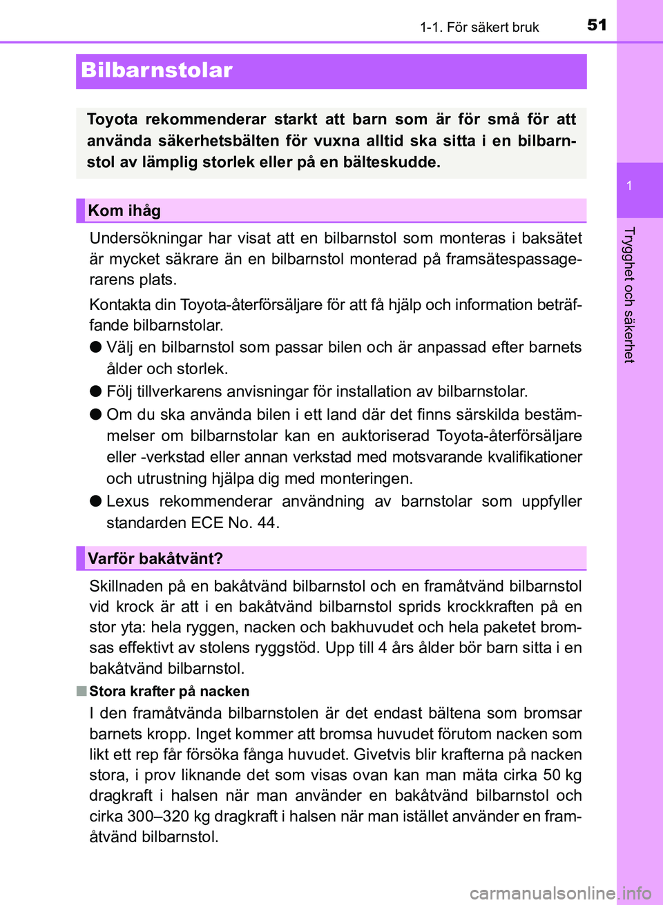 TOYOTA PRIUS PLUS 2017 Bruksanvisningar (in Swedish) 511-1. För säkert bruk
1
Trygghet och säkerhet
OM47B24SE
Bilbarnstolar
Undersökningar har visat att en bilbarnstol som monteras i baksätet
är mycket säkrare än en bilbarnstol monterad på fram TOYOTA PRIUS PLUS 2017 Bruksanvisningar (in Swedish) 511-1. För säkert bruk
1
Trygghet och säkerhet
OM47B24SE
Bilbarnstolar
Undersökningar har visat att en bilbarnstol som monteras i baksätet
är mycket säkrare än en bilbarnstol monterad på fram