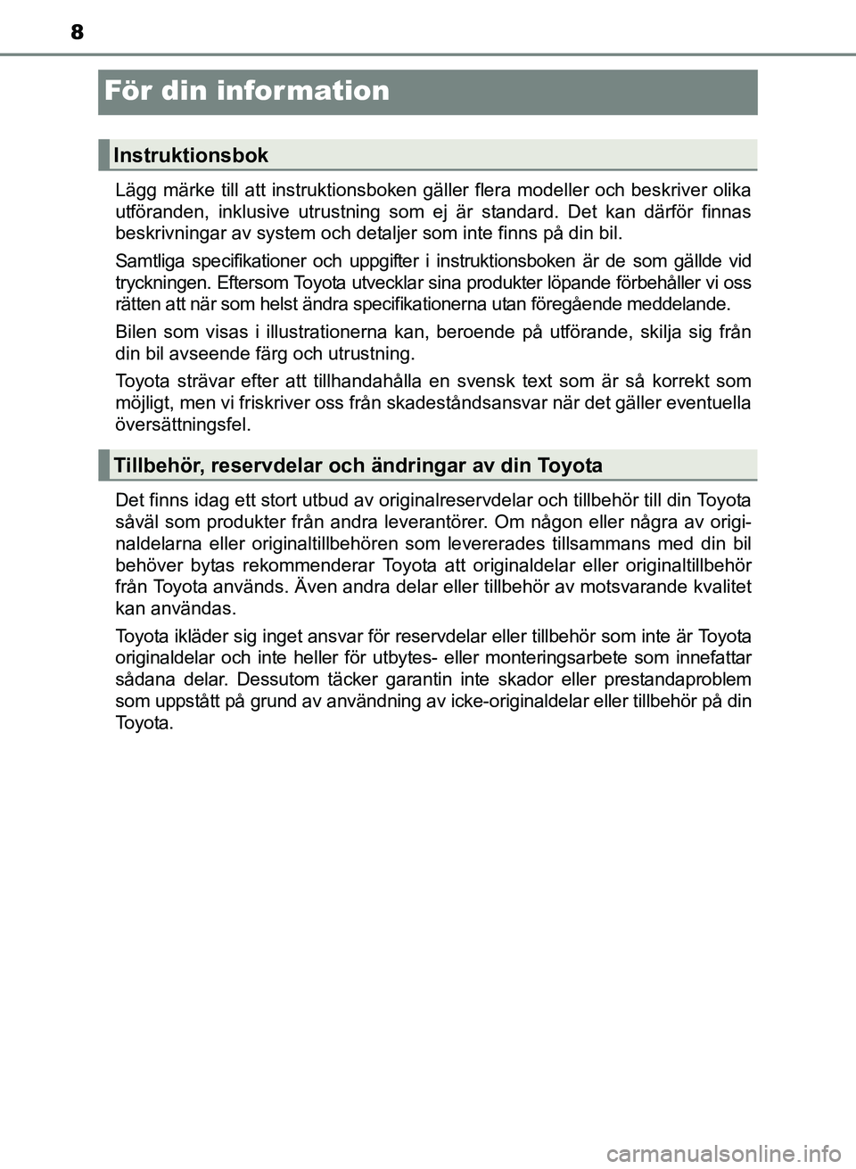 TOYOTA PRIUS PLUS 2017 Bruksanvisningar (in Swedish) 8
OM47B24SE
För din information
Lägg märke till att instruktionsboken gäller flera modeller och beskriver olika
utföranden, inklusive utrustning som ej är standard. Det kan därför finnas
beskr TOYOTA PRIUS PLUS 2017 Bruksanvisningar (in Swedish) 8
OM47B24SE
För din information
Lägg märke till att instruktionsboken gäller flera modeller och beskriver olika
utföranden, inklusive utrustning som ej är standard. Det kan därför finnas
beskr