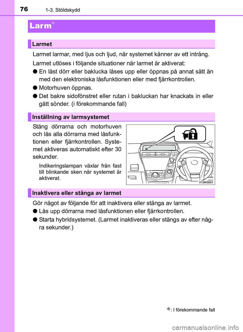 TOYOTA PRIUS PLUS 2017 Bruksanvisningar (in Swedish) 761-3. Stöldskydd
OM47B24SE
Larm∗
Larmet larmar, med ljus och ljud, när systemet känner av ett intrång.
Larmet utlöses i följande situationer när larmet är aktiverat:
●En låst dörr eller TOYOTA PRIUS PLUS 2017 Bruksanvisningar (in Swedish) 761-3. Stöldskydd
OM47B24SE
Larm∗
Larmet larmar, med ljus och ljud, när systemet känner av ett intrång.
Larmet utlöses i följande situationer när larmet är aktiverat:
●En låst dörr eller