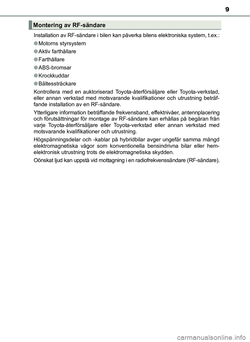 TOYOTA PRIUS PLUS 2017 Bruksanvisningar (in Swedish) 9
OM47B24SEInstallation av RF-sändare i bilen kan påverka bilens elektroniska system, t.ex.:
●
Motorns styrsystem
● Aktiv farthållare
● Farthållare
● ABS-bromsar
● Krockkuddar
● Bälte TOYOTA PRIUS PLUS 2017 Bruksanvisningar (in Swedish) 9
OM47B24SEInstallation av RF-sändare i bilen kan påverka bilens elektroniska system, t.ex.:
●
Motorns styrsystem
● Aktiv farthållare
● Farthållare
● ABS-bromsar
● Krockkuddar
● Bälte