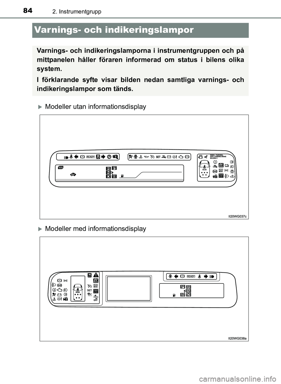 TOYOTA PRIUS PLUS 2017  Bruksanvisningar (in Swedish) 842. Instrumentgrupp
OM47B24SE
Varnings- och indikeringslampor
�XModeller utan informationsdisplay
�XModeller med informationsdisplay
Varnings- och indikeringslamporna i instrumentgruppen och på
mitt