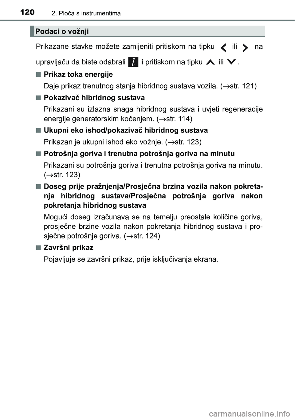 TOYOTA PRIUS PLUS 2016  Upute Za Rukovanje (in Croatian) 1202. Ploča s instrumentima
Prikazane  stavke  možete  zamijeniti  pritiskom  na  tipku    ili    na
upravljaču da biste odabrali   i pritiskom na tipku   ili  .
nPrikaz toka energije
Daje prikaz t