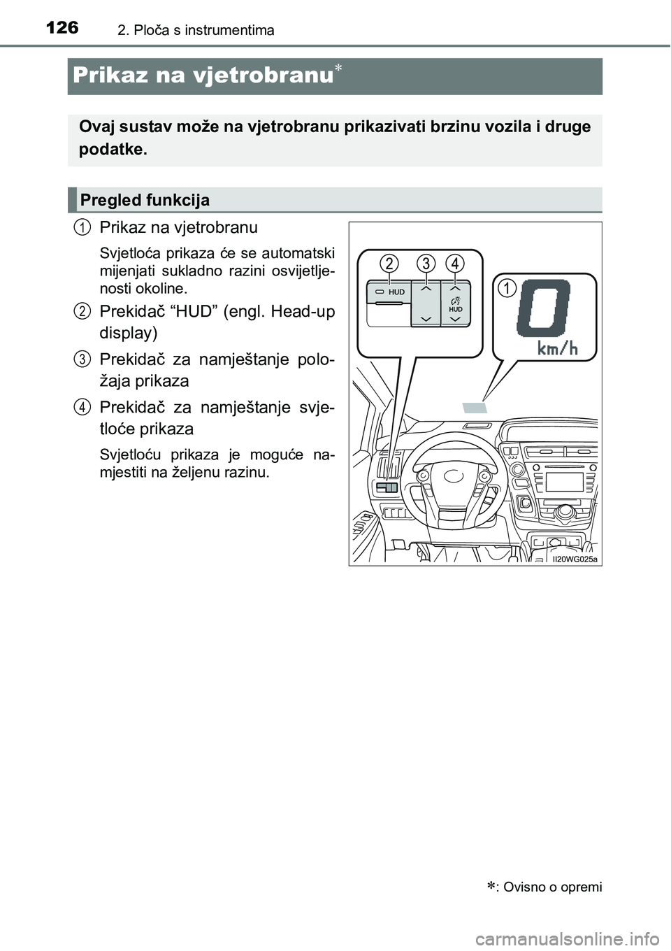 TOYOTA PRIUS PLUS 2016  Upute Za Rukovanje (in Croatian) 1262. Ploča s instrumentima
Prikaz na vjetrobranu
Prikaz na vjetrobranu
Svjetloća  prikaza  će  se  automatski
mijenjati  sukladno  razini  osvijetlje-
nosti okoline.
Prekidač “HUD” (engl. 