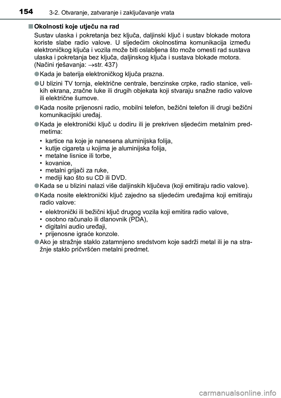 TOYOTA PRIUS PLUS 2016  Upute Za Rukovanje (in Croatian) 1543-2. Otvaranje, zatvaranje i zaključavanje vrata
nOkolnosti koje utječu na rad
Sustav ulaska i pokretanja bez ključa, daljinski ključ i sustav blokade motora
koriste  slabe  radio  valove.  U  