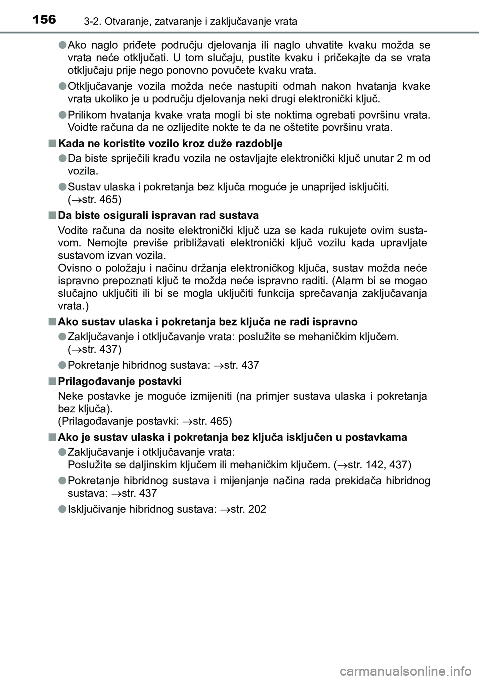 TOYOTA PRIUS PLUS 2016  Upute Za Rukovanje (in Croatian) 1563-2. Otvaranje, zatvaranje i zaključavanje vrata
lAko  naglo  priđete  području  djelovanja  ili  naglo  uhvatite  kvaku možda  se
vrata  neće  otključati.  U  tom  slučaju,  pustite  kvaku 