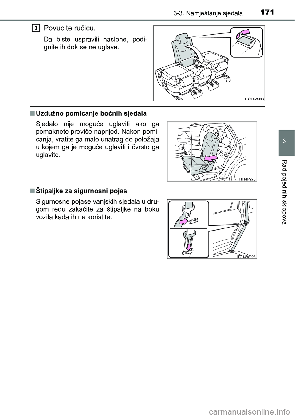 TOYOTA PRIUS PLUS 2016  Upute Za Rukovanje (in Croatian) 1713-3. Namještanje sjedala
3
Rad pojedinih sklopova
Povucite ručicu.
Da  biste  uspravili  naslone,  podi-
gnite ih dok se ne uglave.
nUzdužno pomicanje bočnih sjedala
nŠtipaljke za sigurnosni p