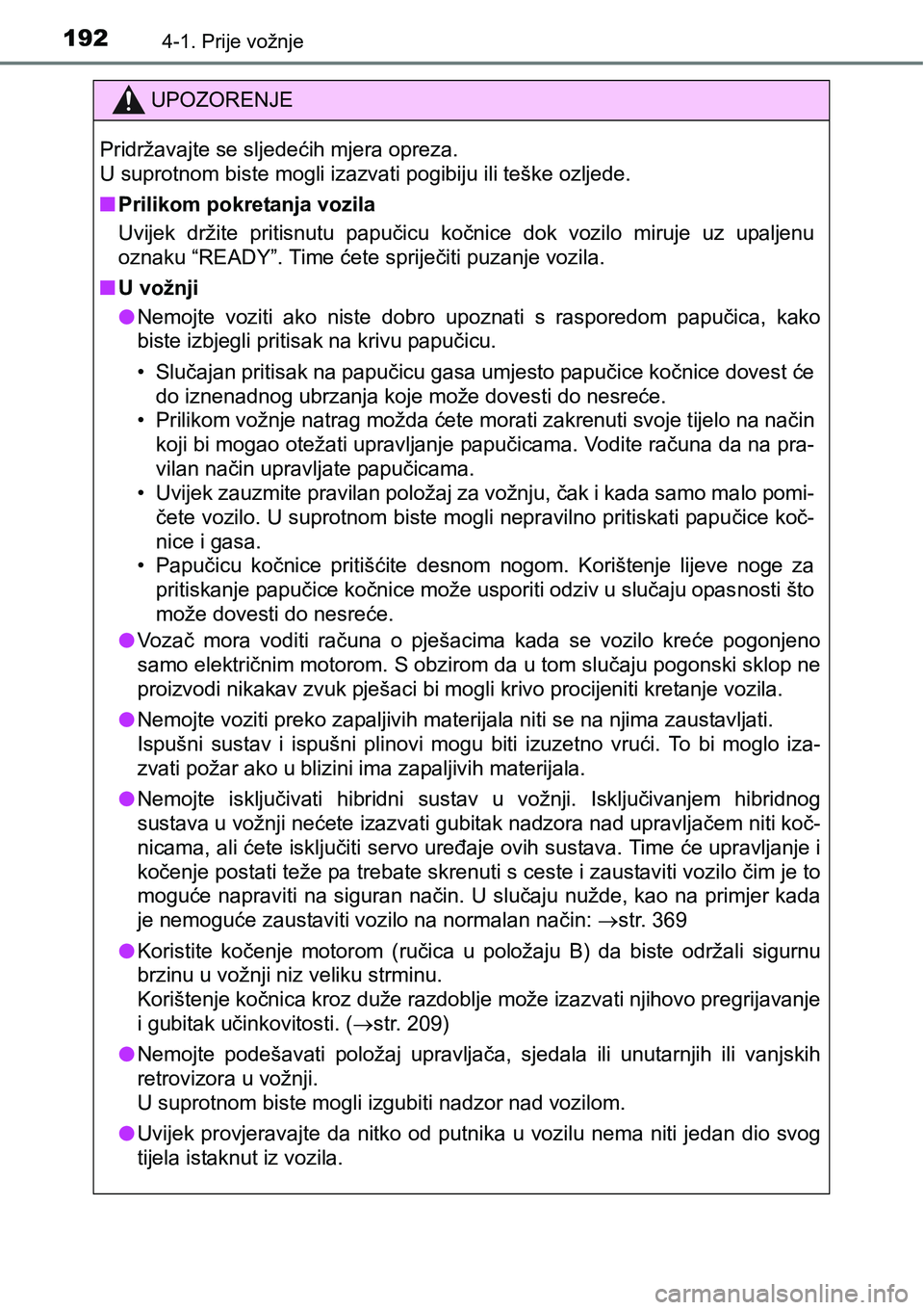 TOYOTA PRIUS PLUS 2016 Upute Za Rukovanje (in Croatian) 1924-1. Prije vožnje
UPOZORENJE
Pridržavajte se sljedećih mjera opreza.
U suprotnom biste mogli izazvati pogibiju ili teške ozljede.
nPrilikom pokretanja vozila
Uvijek držite pritisnutu papu TOYOTA PRIUS PLUS 2016 Upute Za Rukovanje (in Croatian) 1924-1. Prije vožnje
UPOZORENJE
Pridržavajte se sljedećih mjera opreza.
U suprotnom biste mogli izazvati pogibiju ili teške ozljede.
nPrilikom pokretanja vozila
Uvijek držite pritisnutu papu