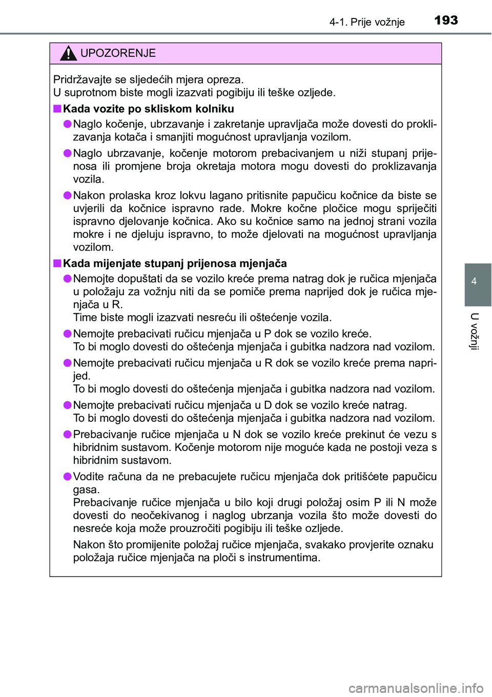TOYOTA PRIUS PLUS 2016 Upute Za Rukovanje (in Croatian) 1934-1. Prije vožnje
4
U vožnji
UPOZORENJE
Pridržavajte se sljedećih mjera opreza.
U suprotnom biste mogli izazvati pogibiju ili teške ozljede.
nKada vozite po skliskom kolniku
lNaglo kočenje, TOYOTA PRIUS PLUS 2016 Upute Za Rukovanje (in Croatian) 1934-1. Prije vožnje
4
U vožnji
UPOZORENJE
Pridržavajte se sljedećih mjera opreza.
U suprotnom biste mogli izazvati pogibiju ili teške ozljede.
nKada vozite po skliskom kolniku
lNaglo kočenje,