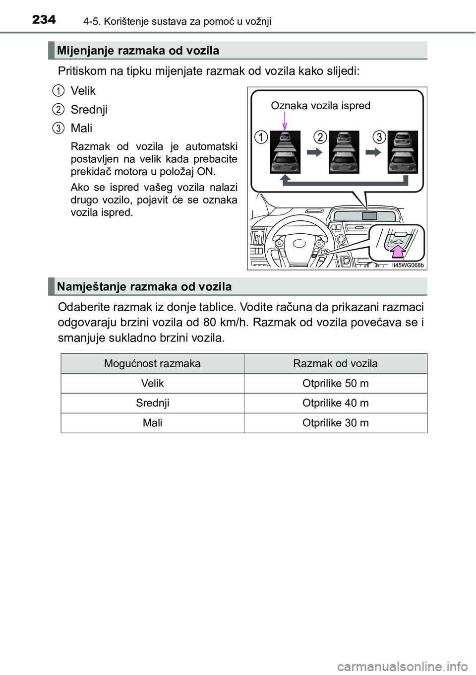 TOYOTA PRIUS PLUS 2016 Upute Za Rukovanje (in Croatian) 2344-5. Korištenje sustava za pomoć u vožnji
Pritiskom na tipku mijenjate razmak od vozila kako slijedi:
Ve l i k
Srednji
Mali
Razmak od vozila je automatski
postavljen na velik kada prebac TOYOTA PRIUS PLUS 2016 Upute Za Rukovanje (in Croatian) 2344-5. Korištenje sustava za pomoć u vožnji
Pritiskom na tipku mijenjate razmak od vozila kako slijedi:
Ve l i k
Srednji
Mali
Razmak od vozila je automatski
postavljen na velik kada prebac