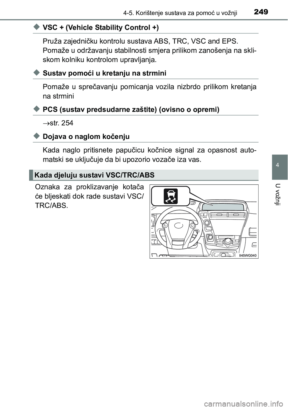 TOYOTA PRIUS PLUS 2016  Upute Za Rukovanje (in Croatian) 2494-5. Korištenje sustava za pomoć u vožnji
4
U vožnji
uVSC + (Vehicle Stability Control +)
Pruža zajedničku kontrolu sustava ABS, TRC, VSC and EPS.
Pomaže u održavanju stabilnosti smjera pri