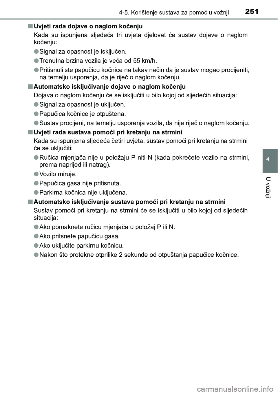 TOYOTA PRIUS PLUS 2016  Upute Za Rukovanje (in Croatian) 2514-5. Korištenje sustava za pomoć u vožnji
4
U vožnji
nUvjeti rada dojave o naglom kočenju 
Kada  su  ispunjena  sljedeća  tri  uvjeta  djelovat  će  sustav  dojave  o  naglom
kočenju:
lSign