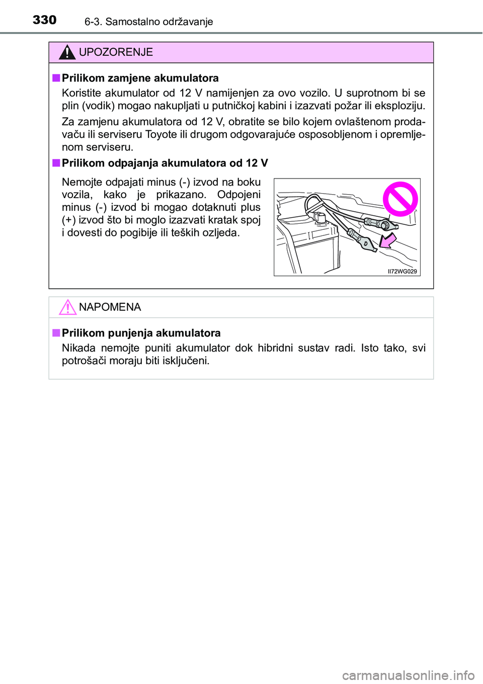 TOYOTA PRIUS PLUS 2016  Upute Za Rukovanje (in Croatian) 3306-3. Samostalno održavanje
UPOZORENJE
nPrilikom zamjene akumulatora
Koristite  akumulator  od  12  V  namijenjen  za  ovo  vozilo.  U  suprotnom  bi  se
plin (vodik) mogao nakupljati u putničkoj 