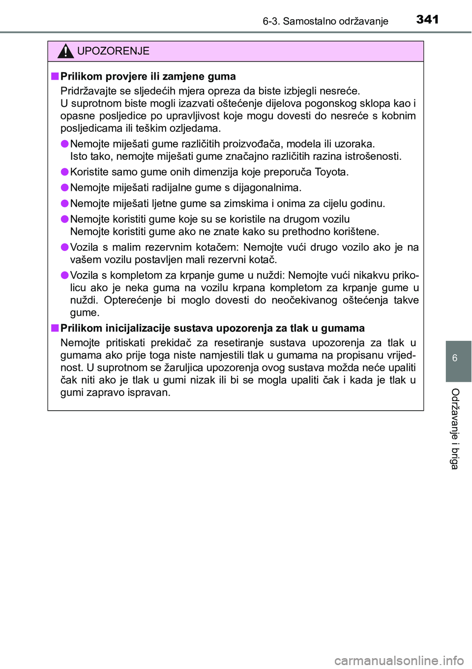 TOYOTA PRIUS PLUS 2016  Upute Za Rukovanje (in Croatian) 3416-3. Samostalno održavanje
6
Održavanje i briga
UPOZORENJE
nPrilikom provjere ili zamjene guma
Pridržavajte se sljedećih mjera opreza da biste izbjegli nesreće.
<003800030056005800530055005200