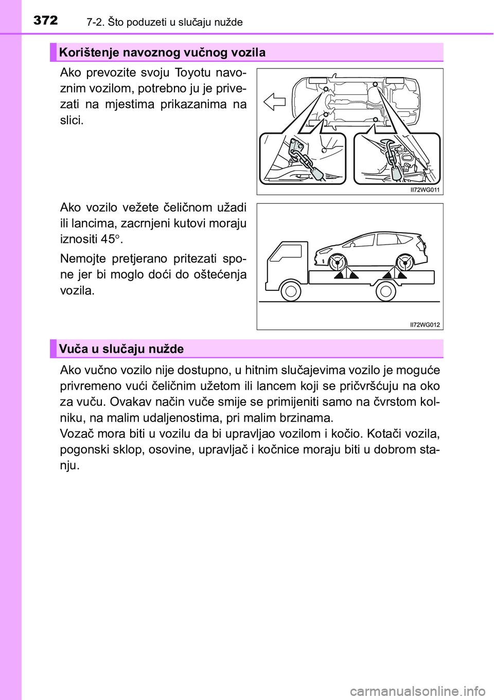 TOYOTA PRIUS PLUS 2016  Upute Za Rukovanje (in Croatian) 3727-2. Što poduzeti u slučaju nužde
Ako  prevozite  svoju  Toyotu  navo-
znim vozilom, potrebno ju je prive-
zati  na  mjestima  prikazanima  na
slici.
Ako  vozilo  vežete  čeličnom  užadi
ili