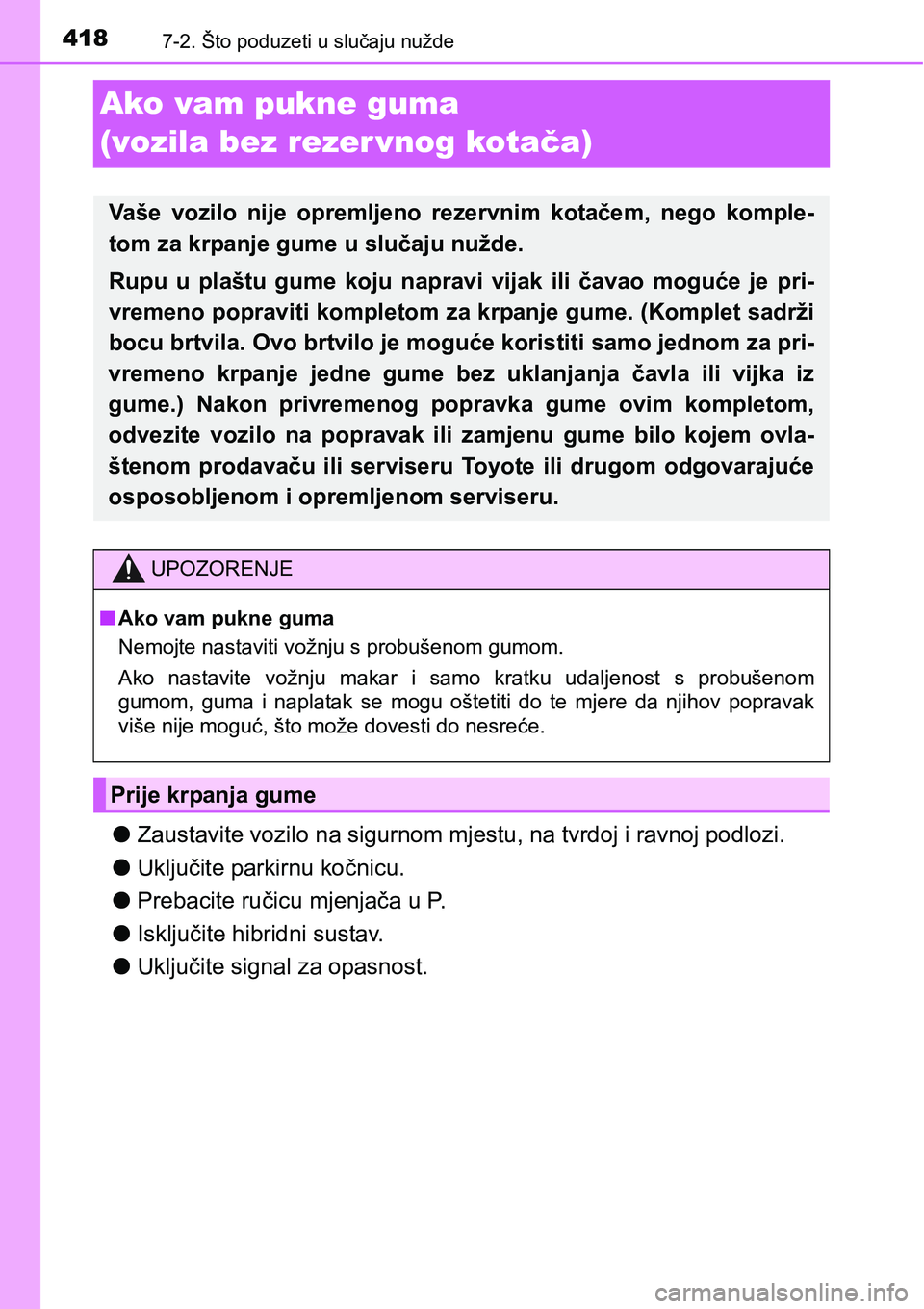 TOYOTA PRIUS PLUS 2016 Upute Za Rukovanje (in Croatian) 4187-2. Što poduzeti u slučaju nužde
Ako vam pukne guma
(vozila bez rezer vnog kotača)
lZaustavite vozilo na sigurnom mjestu, na tvrdoj i ravnoj podlozi.
lUključite parkirnu kočnicu.
lPrebacit TOYOTA PRIUS PLUS 2016 Upute Za Rukovanje (in Croatian) 4187-2. Što poduzeti u slučaju nužde
Ako vam pukne guma
(vozila bez rezer vnog kotača)
lZaustavite vozilo na sigurnom mjestu, na tvrdoj i ravnoj podlozi.
lUključite parkirnu kočnicu.
lPrebacit