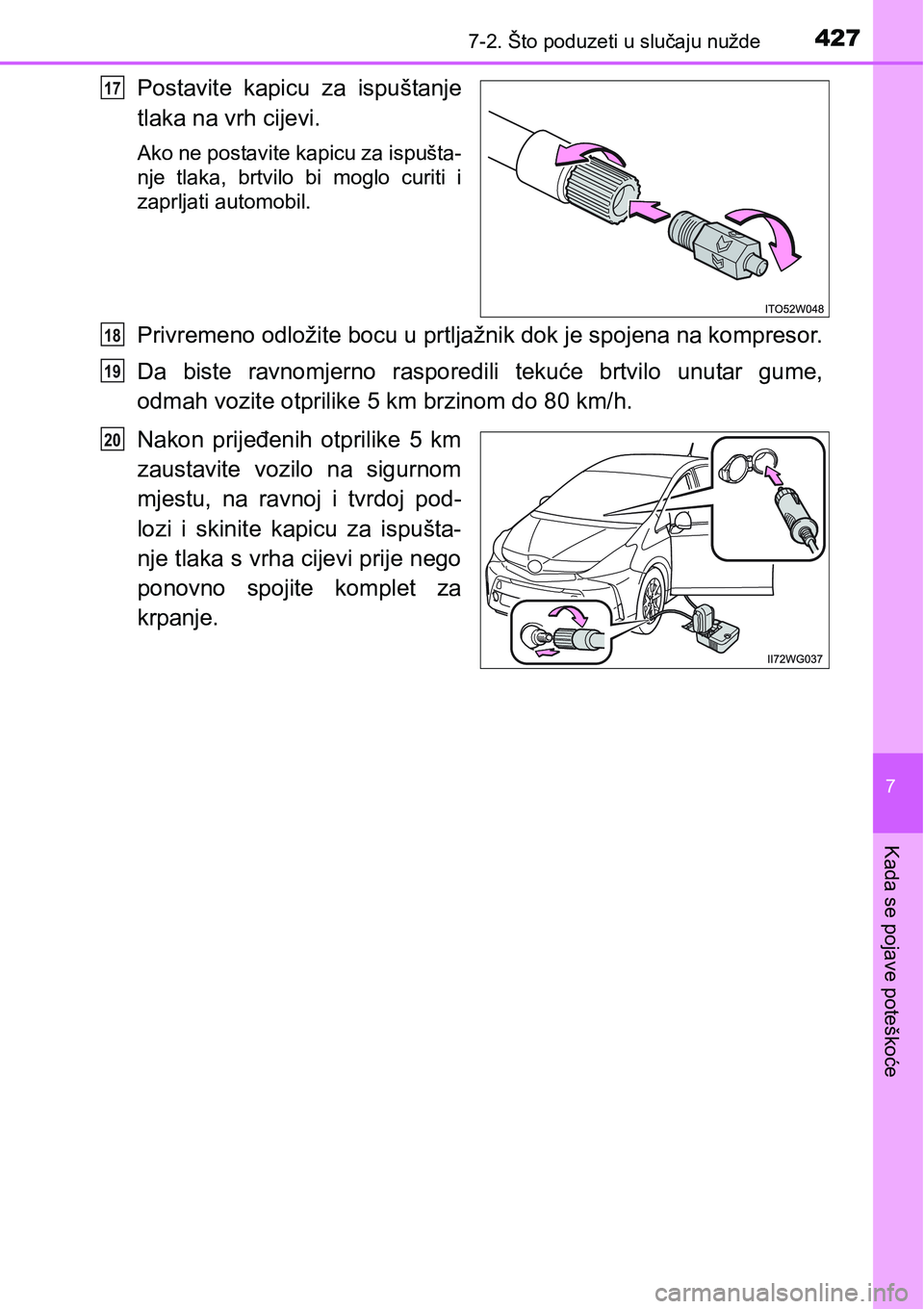 TOYOTA PRIUS PLUS 2016  Upute Za Rukovanje (in Croatian) 4277-2. Što poduzeti u slučaju nužde
7
Kada se pojave poteškoće
Postavite  kapicu  za  ispuštanje
tlaka na vrh cijevi.
Ako ne postavite kapicu za ispušta-
nje  tlaka,  brtvilo  bi  moglo  curit