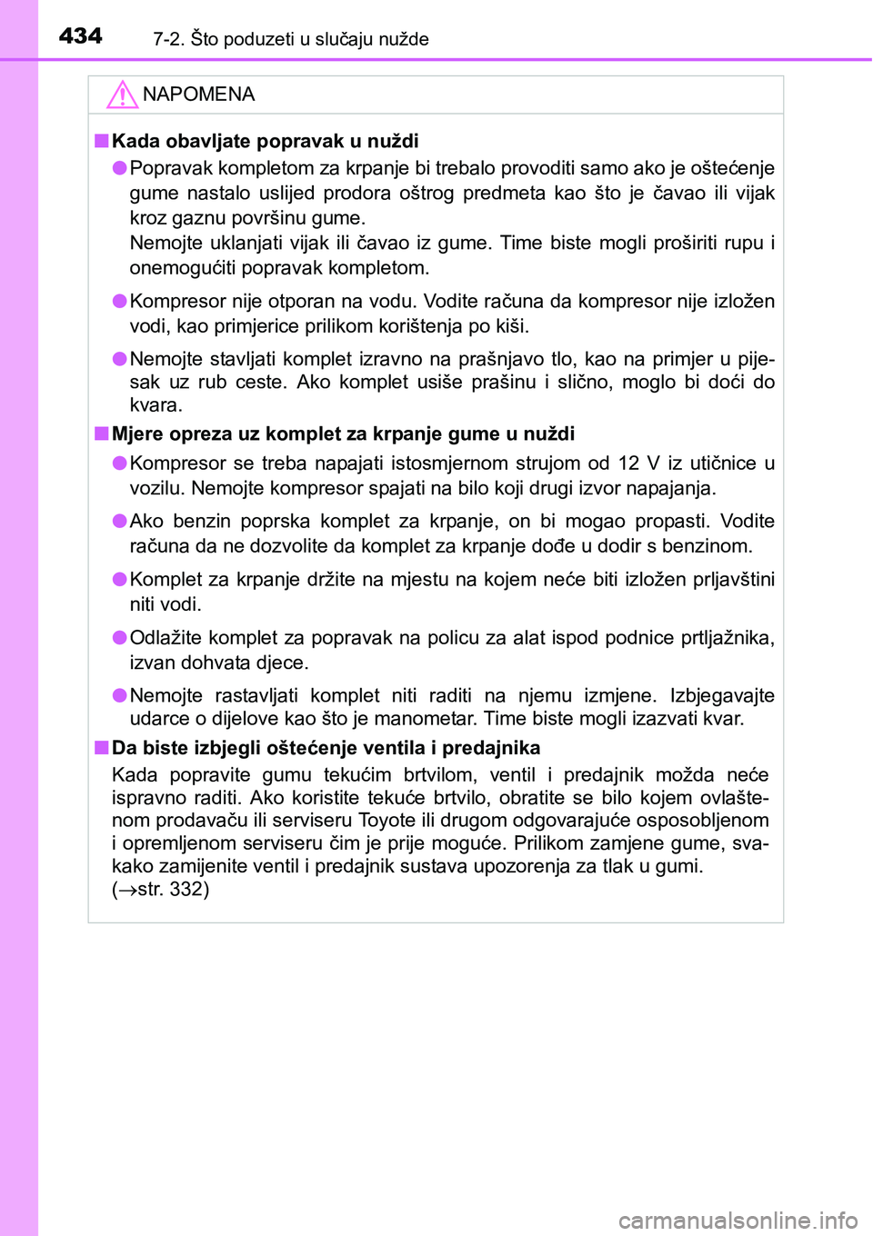 TOYOTA PRIUS PLUS 2016 Upute Za Rukovanje (in Croatian) 4347-2. Što poduzeti u slučaju nužde
NAPOMENA
nKada obavljate popravak u nuždi
lPopravak kompletom za krpanje bi trebalo provoditi samo ako je oštećenje
gume nastalo uslijed prodora oštrog TOYOTA PRIUS PLUS 2016 Upute Za Rukovanje (in Croatian) 4347-2. Što poduzeti u slučaju nužde
NAPOMENA
nKada obavljate popravak u nuždi
lPopravak kompletom za krpanje bi trebalo provoditi samo ako je oštećenje
gume nastalo uslijed prodora oštrog