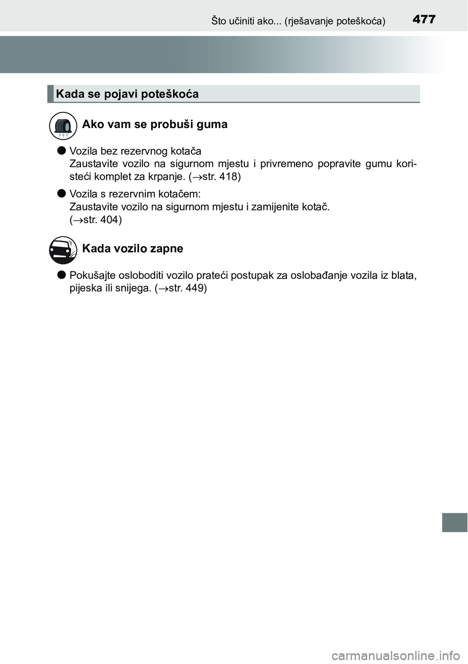 TOYOTA PRIUS PLUS 2016  Upute Za Rukovanje (in Croatian) 477Što učiniti ako... (rješavanje poteškoća)
lVozila bez rezervnog kotača
Zaustavite  vozilo  na  sigurnom  mjestu  i  privremeno  popravite  gumu  kori-
steći komplet za krpanje. (str. 418)