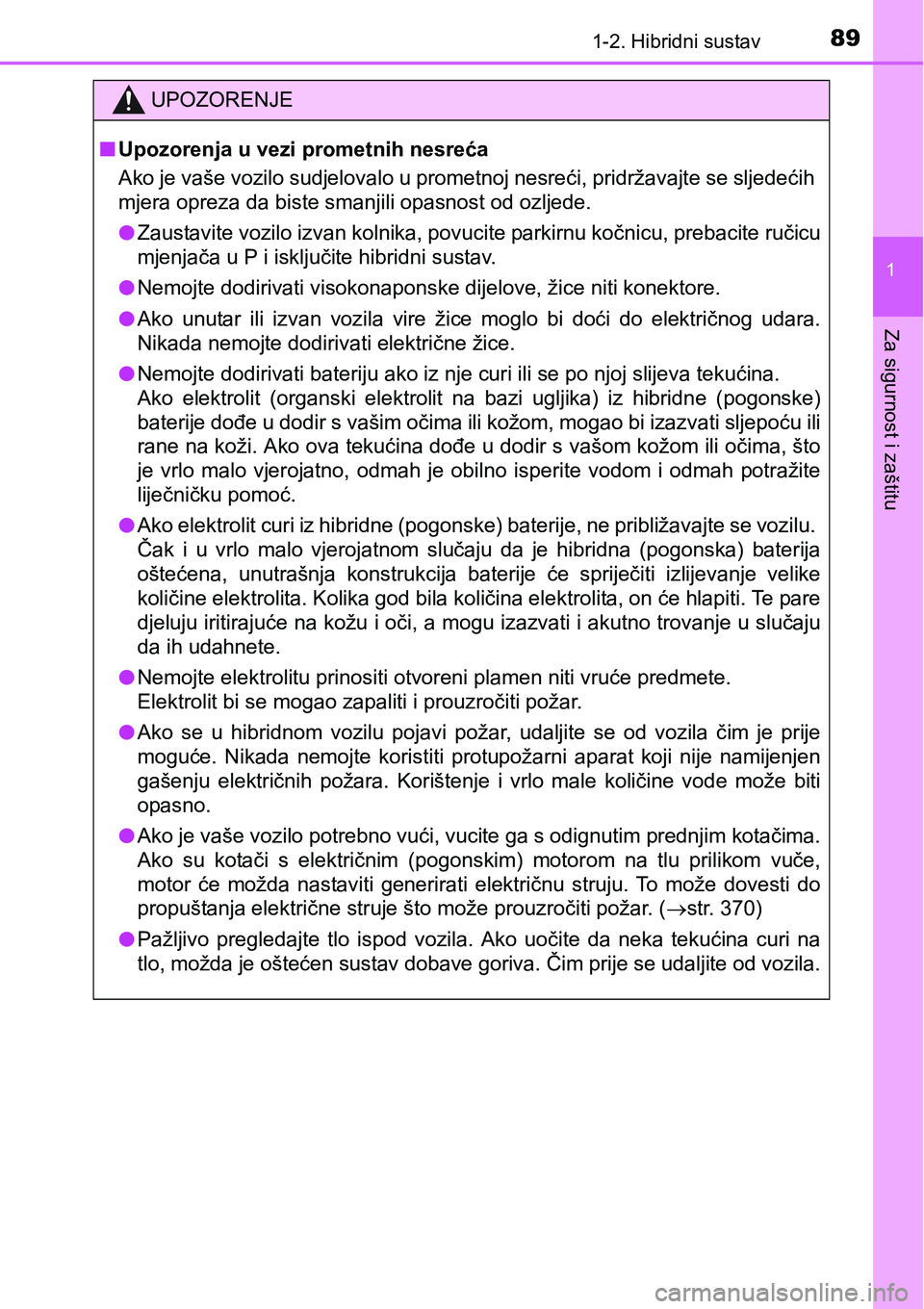 TOYOTA PRIUS PLUS 2016  Upute Za Rukovanje (in Croatian) 891-2. Hibridni sustav
1
Za sigurnost i zaštitu
UPOZORENJE
nUpozorenja u vezi prometnih nesreća
Ako je vaše vozilo sudjelovalo u prometnoj nesreći, pridržavajte se sljedećih
mjera opreza da bist