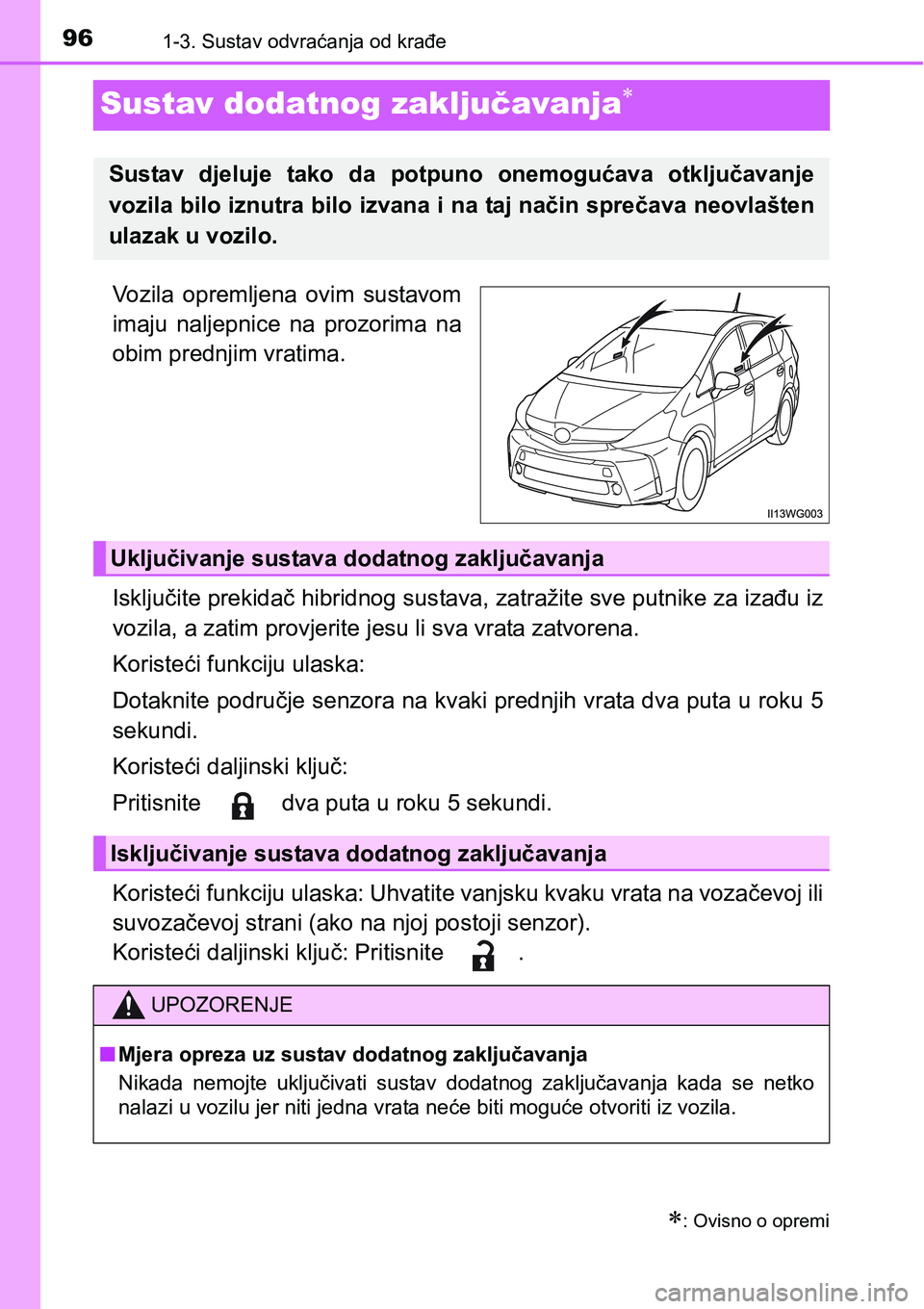 TOYOTA PRIUS PLUS 2016  Upute Za Rukovanje (in Croatian) 961-3. Sustav odvraćanja od krađe
Sustav dodatnog zaključavanja
Vozila  opremljena  ovim  sustavom
imaju  naljepnice  na  prozorima  na
obim prednjim vratima.
Isključite prekidač hibridnog sus