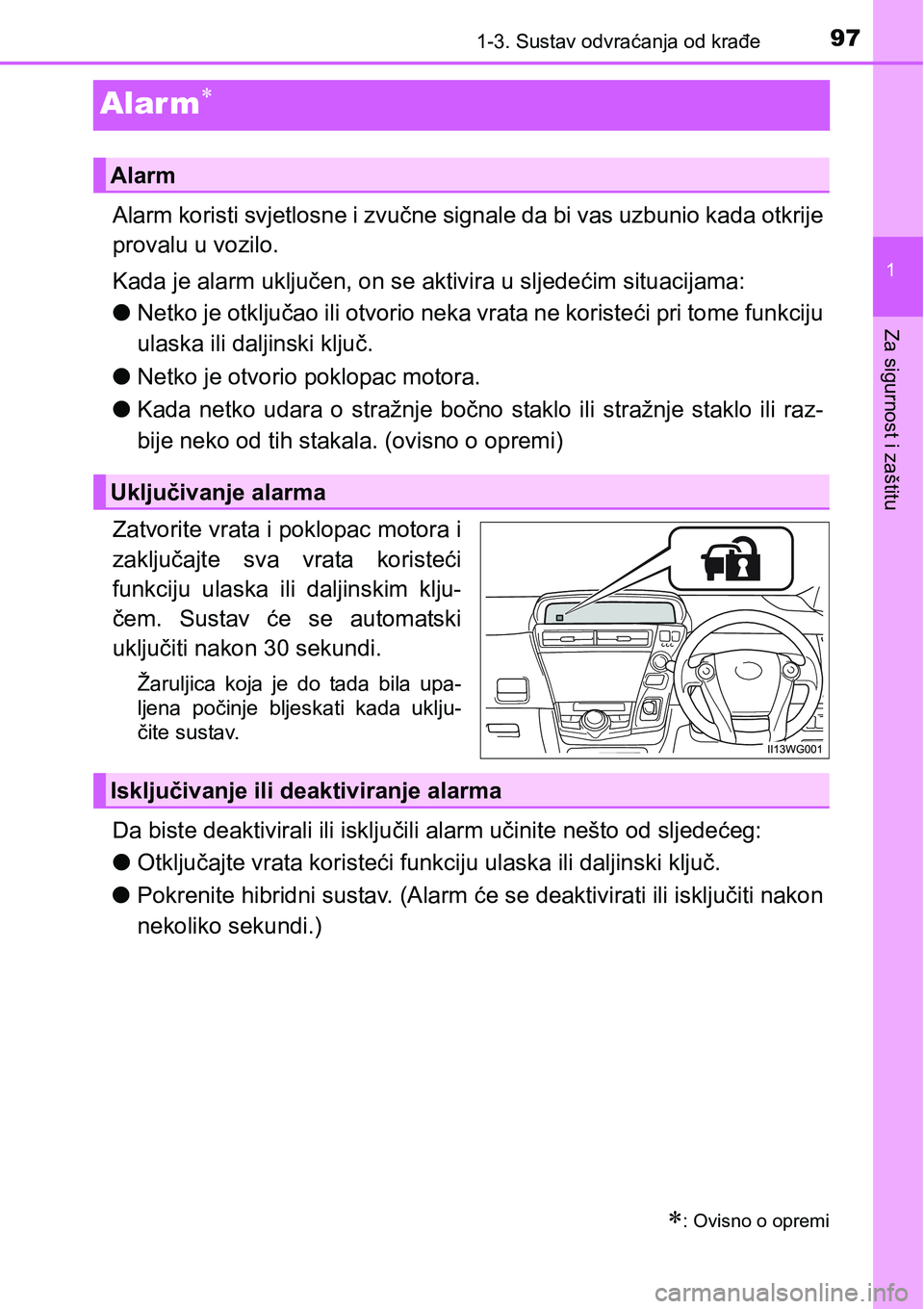 TOYOTA PRIUS PLUS 2016  Upute Za Rukovanje (in Croatian) 97
1
1-3. Sustav odvraćanja od krađe
Za sigurnost i zaštitu
Alar m
Alarm koristi svjetlosne i zvučne signale da bi vas uzbunio kada otkrije
provalu u vozilo.
Kada je alarm uključen, on se akti