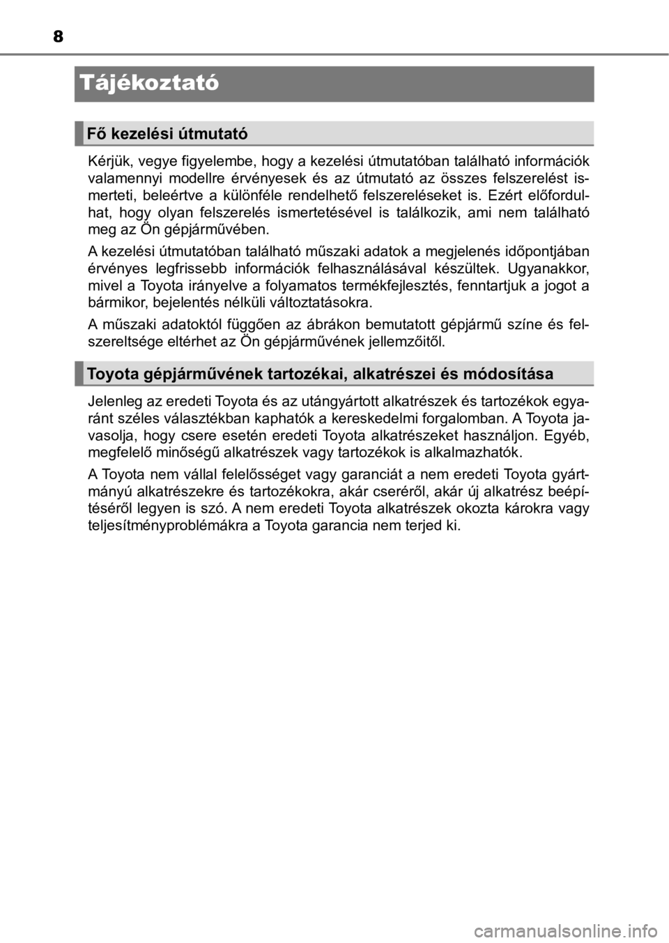 TOYOTA PRIUS PLUS 2016  Kezelési útmutató (in Hungarian) 8
Tájékoztató
Kérjük, vegye figyelembe, hogy a kezelési útmutatóban található információk
valamennyi  modellre  érvényesek  és  az  útmutató  az  összes  felszerelést  is-
merteti, 