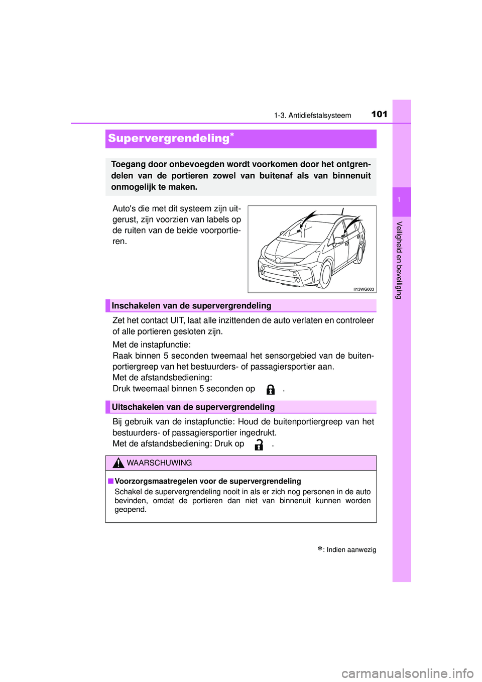 TOYOTA PRIUS PLUS 2016 Instructieboekje (in Dutch) 101
1
1-3. Antidiefstalsysteem
PRIUS +_OM_OM47B24E_(EE)
Veiligheid en beveiliging
Super vergrendeling
Autos die met dit systeem zijn uit-
gerust, zijn voorzien van labels op
de ruiten van de beide TOYOTA PRIUS PLUS 2016 Instructieboekje (in Dutch) 101
1
1-3. Antidiefstalsysteem
PRIUS +_OM_OM47B24E_(EE)
Veiligheid en beveiliging
Super vergrendeling
Autos die met dit systeem zijn uit-
gerust, zijn voorzien van labels op
de ruiten van de beide