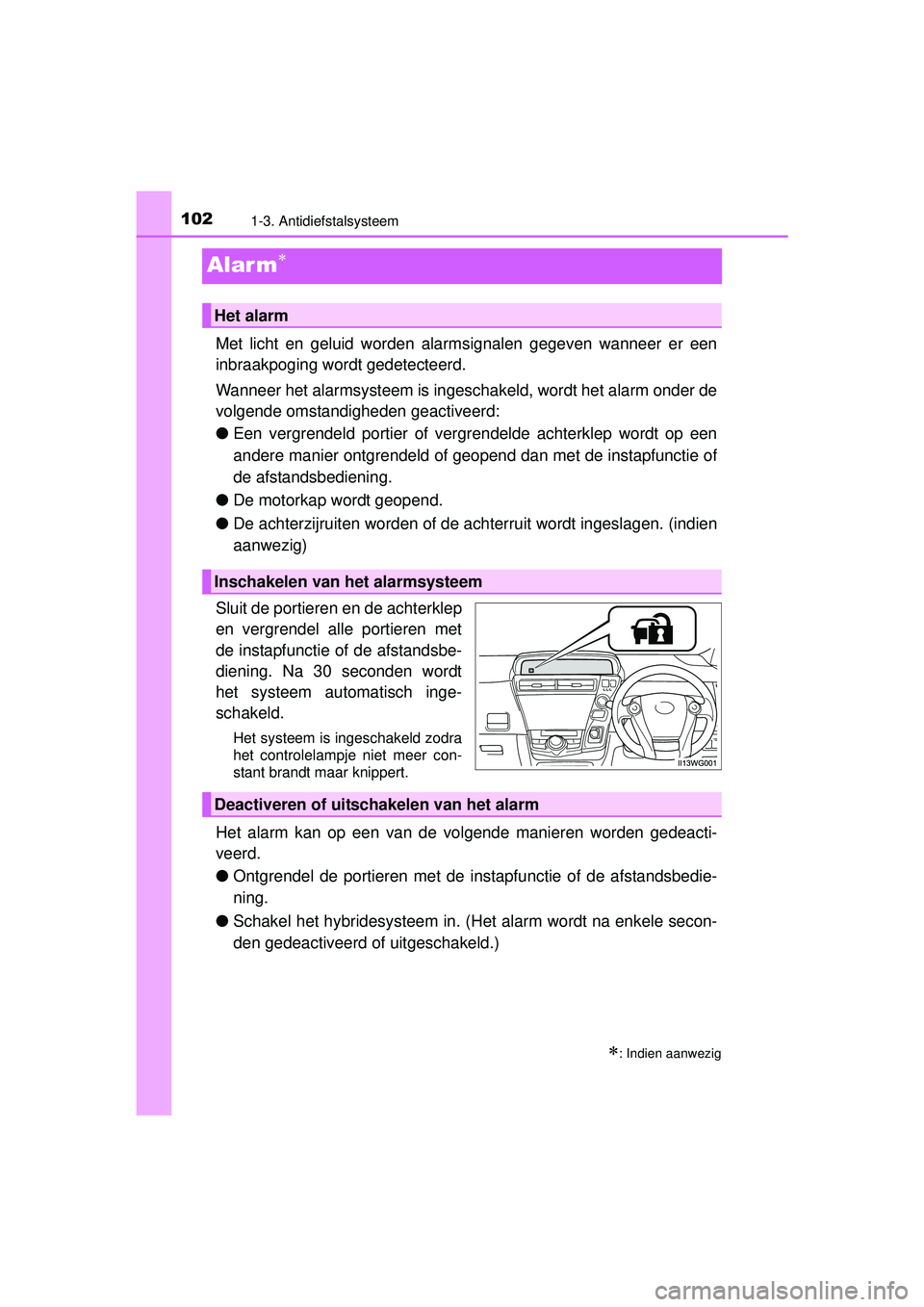 TOYOTA PRIUS PLUS 2016 Instructieboekje (in Dutch) 1021-3. Antidiefstalsysteem
PRIUS +_OM_OM47B24E_(EE)
Alar m
Met licht en geluid worden alarmsignalen gegeven wanneer er een
inbraakpoging wordt gedetecteerd.
Wanneer het alarmsysteem is ingeschakel TOYOTA PRIUS PLUS 2016 Instructieboekje (in Dutch) 1021-3. Antidiefstalsysteem
PRIUS +_OM_OM47B24E_(EE)
Alar m
Met licht en geluid worden alarmsignalen gegeven wanneer er een
inbraakpoging wordt gedetecteerd.
Wanneer het alarmsysteem is ingeschakel